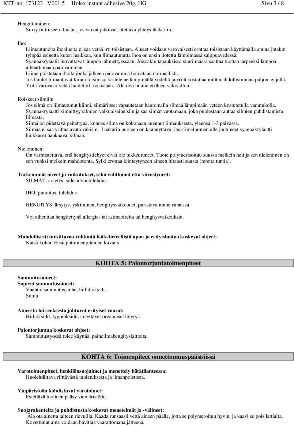 Alueet voidaan varovaisesti erottaa toisistaan käyttämällä apuna jotakin tylppää esinettä kuten lusikkaa, kun liimautunutta ihoa on ensin liotettu lämpimässä saippuavedessä.