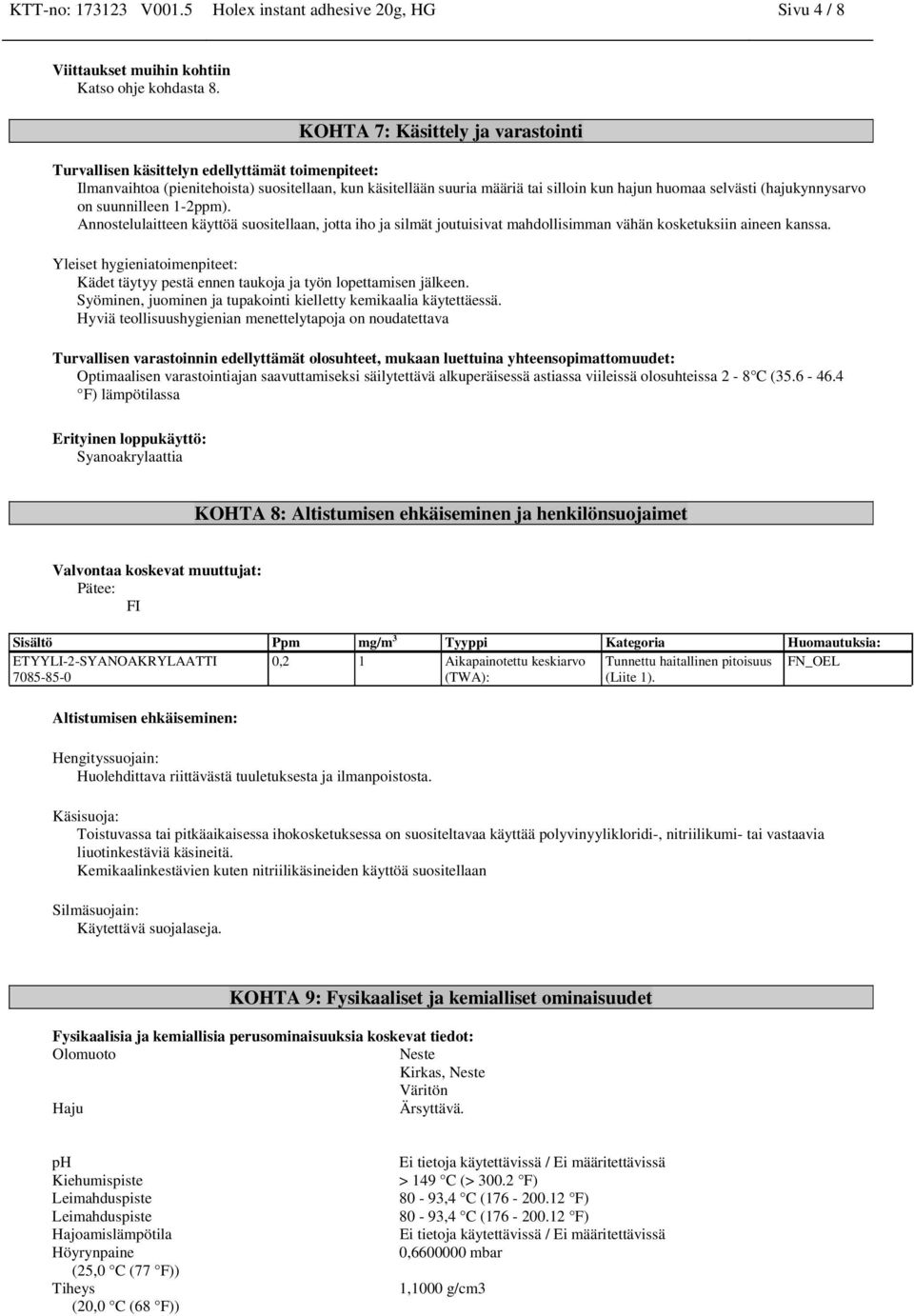 (hajukynnysarvo on suunnilleen 1-2ppm). Annostelulaitteen käyttöä suositellaan, jotta iho ja silmät joutuisivat mahdollisimman vähän kosketuksiin aineen kanssa.