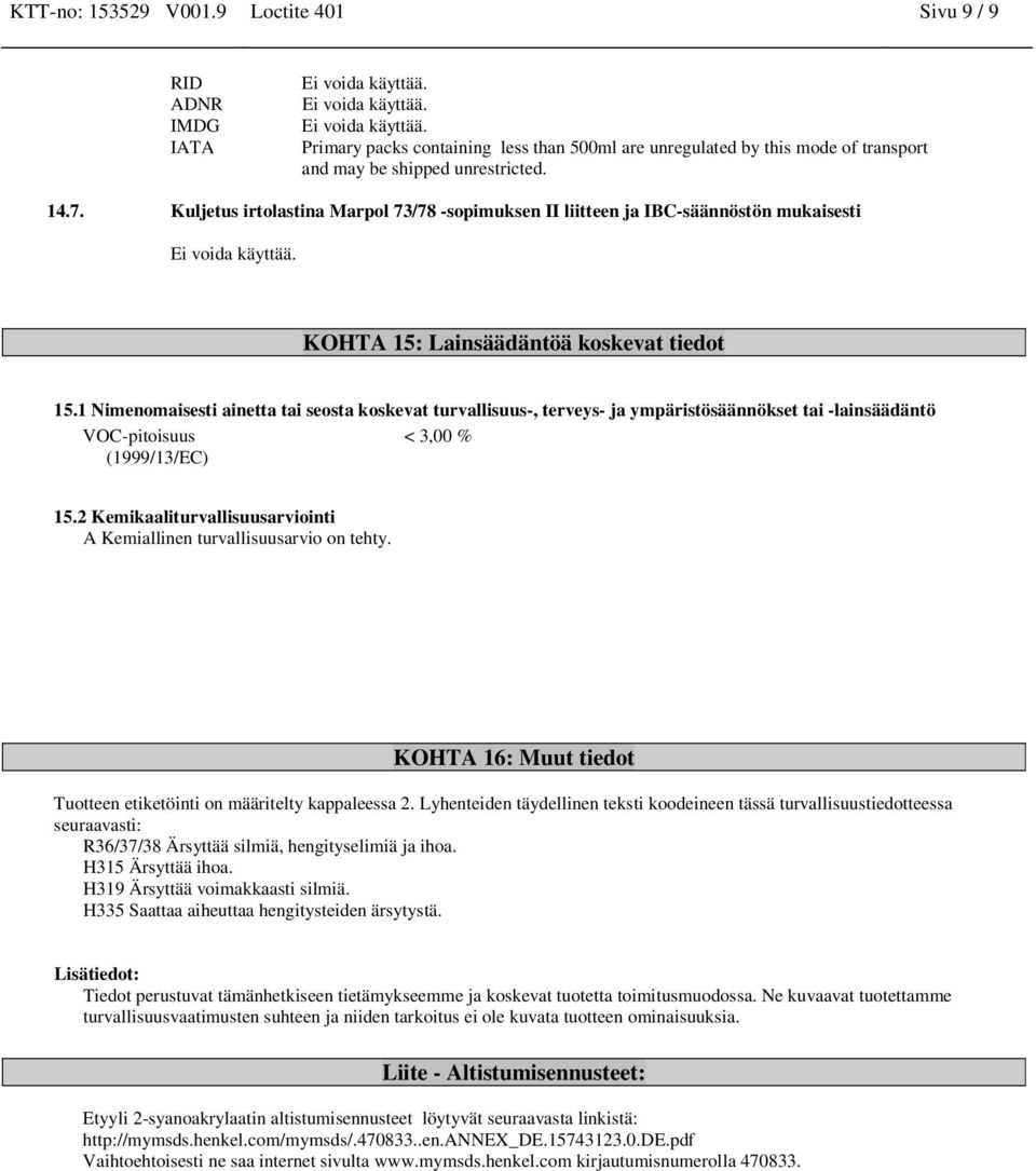 1 Nimenomaisesti ainetta tai seosta koskevat turvallisuus-, terveys- ja ympäristösäännökset tai -lainsäädäntö VOC-pitoisuus < 3,00 % (1999/13/EC) 15.