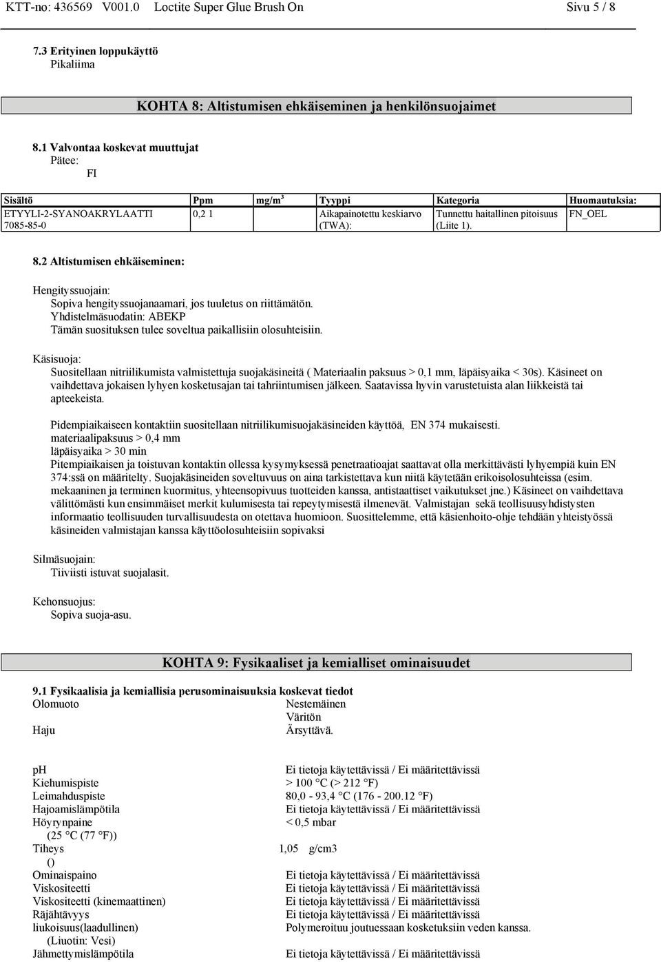 1). 8.2 Altistumisen ehkäiseminen: Hengityssuojain: Sopiva hengityssuojanaamari, jos tuuletus on riittämätön. Yhdistelmäsuodatin: ABEKP Tämän suosituksen tulee soveltua paikallisiin olosuhteisiin.