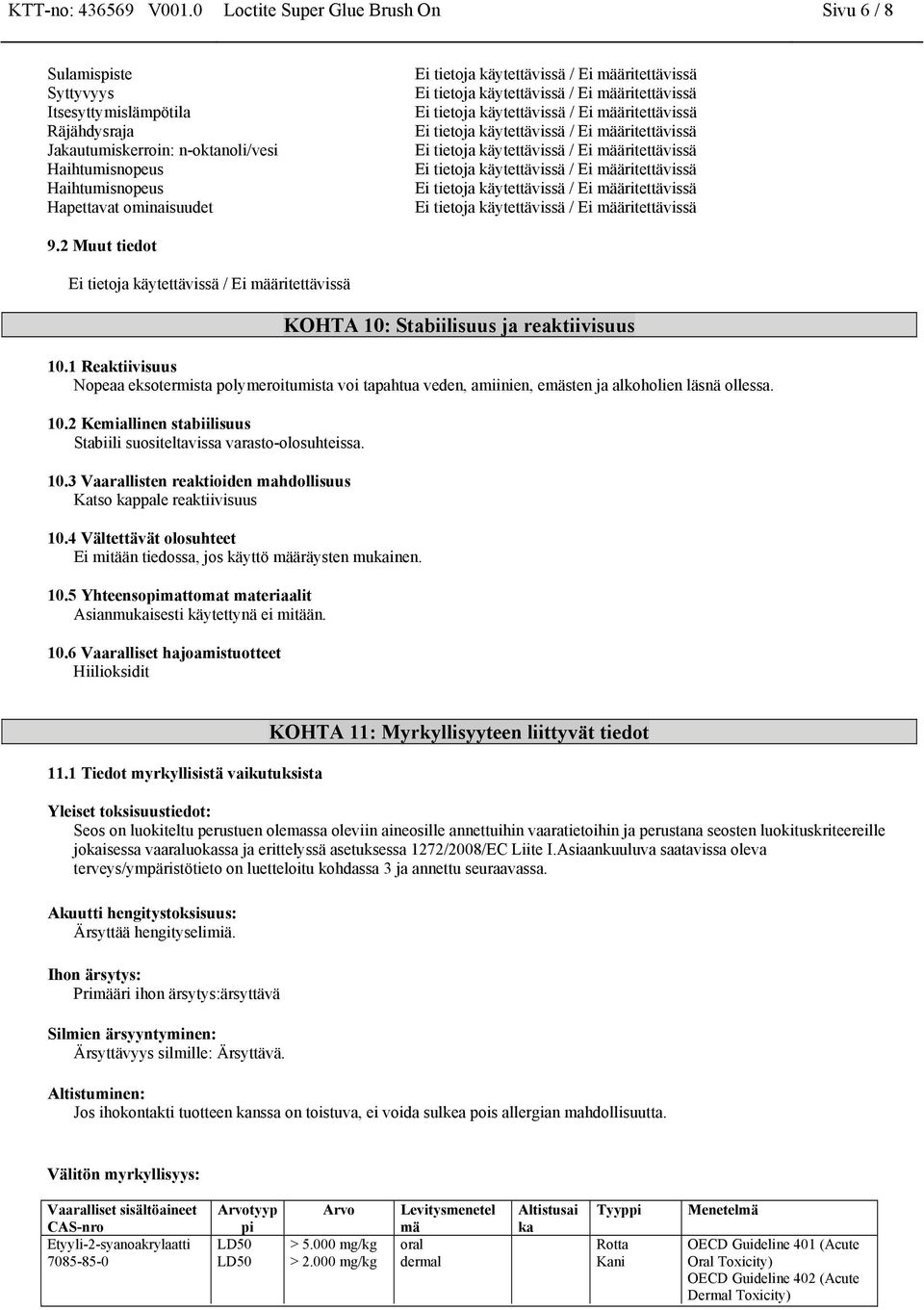 2 Muut tiedot KOHTA 10: Stabiilisuus ja reaktiivisuus 10.1 Reaktiivisuus Nopeaa eksotermista polymeroitumista voi tapahtua veden, amiinien, emästen ja alkoholien läsnä ollessa. 10.2 Kemiallinen stabiilisuus Stabiili suositeltavissa varasto-olosuhteissa.