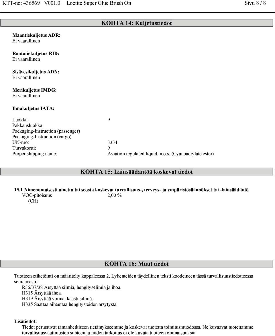 IATA: KOHTA 14: Kuljetustiedot Luokka: 9 Pakkausluokka: Packaging-Instruction (passenger) Packaging-Instruction (cargo) UN-nro: 3334 Turvakortti: 9 Proper shipping name: Aviation regulated liquid, n.