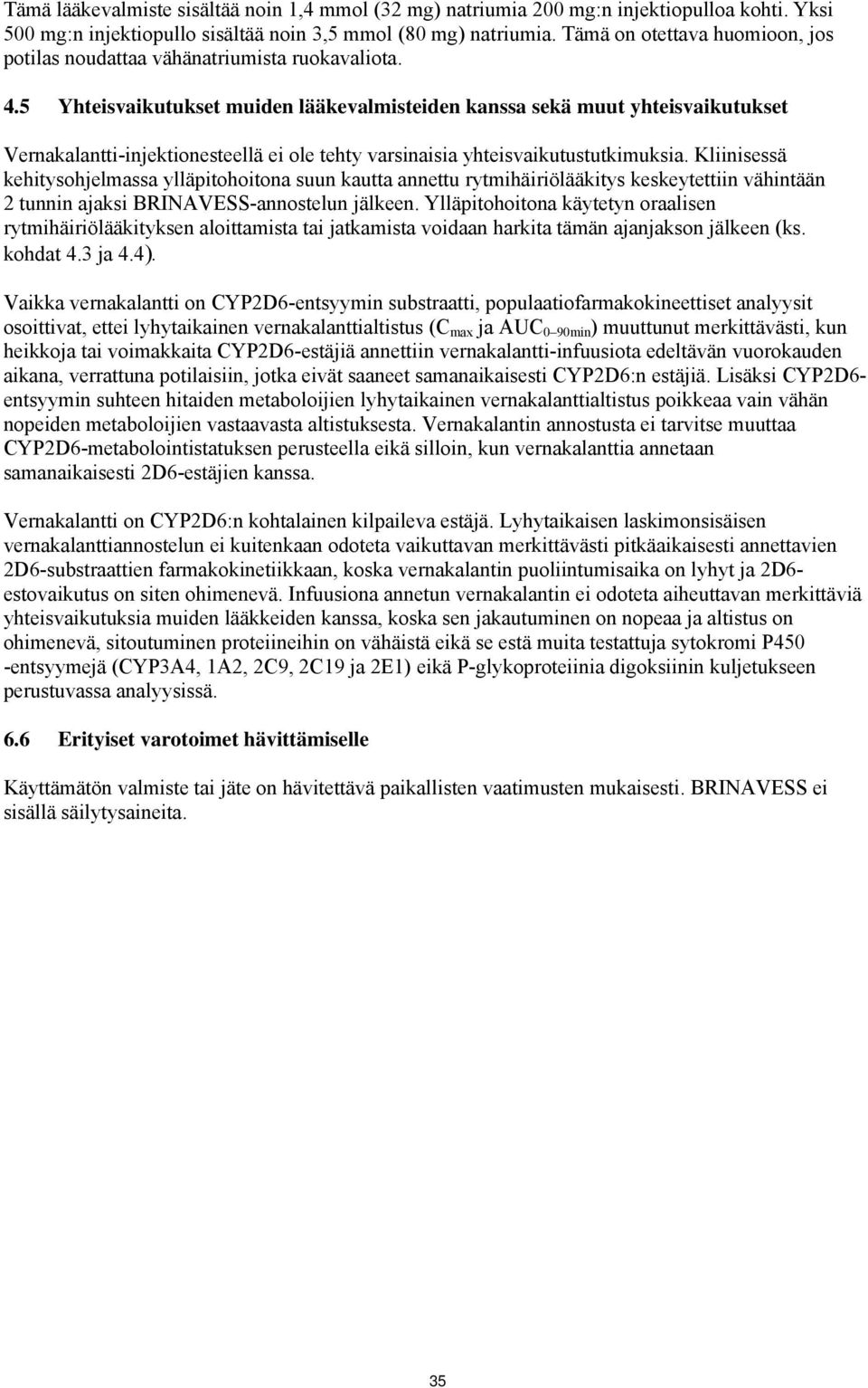 5 Yhteisvaikutukset muiden lääkevalmisteiden kanssa sekä muut yhteisvaikutukset Vernakalantti-injektionesteellä ei ole tehty varsinaisia yhteisvaikutustutkimuksia.