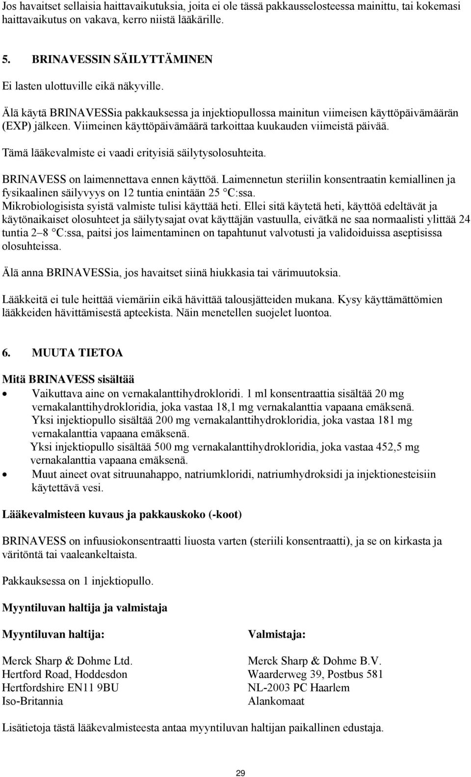 Viimeinen käyttöpäivämäärä tarkoittaa kuukauden viimeistä päivää. Tämä lääkevalmiste ei vaadi erityisiä säilytysolosuhteita. BRINAVESS on laimennettava ennen käyttöä.