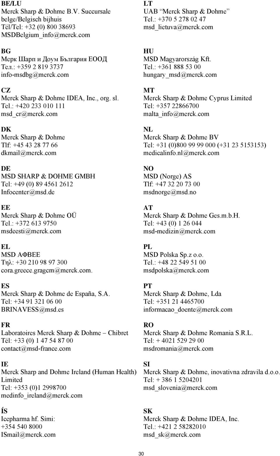 com DE MSD SHARP & DOHME GMBH Tel: +49 (0) 89 4561 2612 Infocenter@msd.de EE Merck Sharp & Dohme OÜ Tel.: +372 613 9750 msdeesti@merck.com EL MSD ΑΦΒΕΕ Τηλ: +30 210 98 97 300 cora.greece.gragcm@merck.