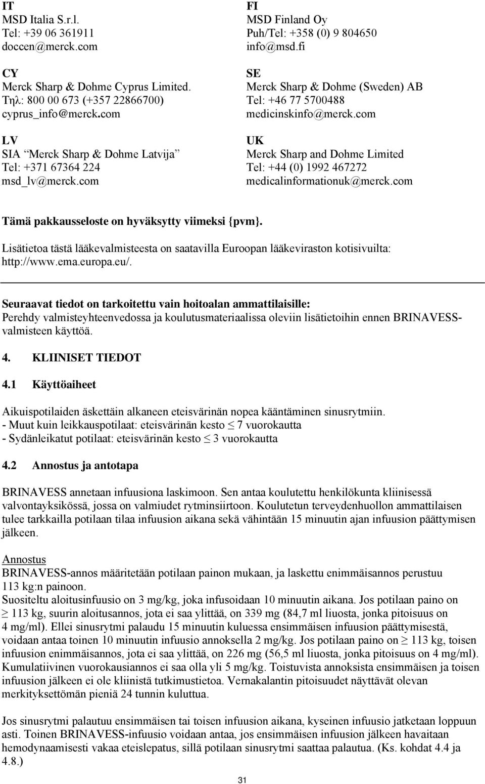 fi SE Merck Sharp & Dohme (Sweden) AB Tel: +46 77 5700488 medicinskinfo@merck.com UK Merck Sharp and Dohme Limited Tel: +44 (0) 1992 467272 medicalinformationuk@merck.