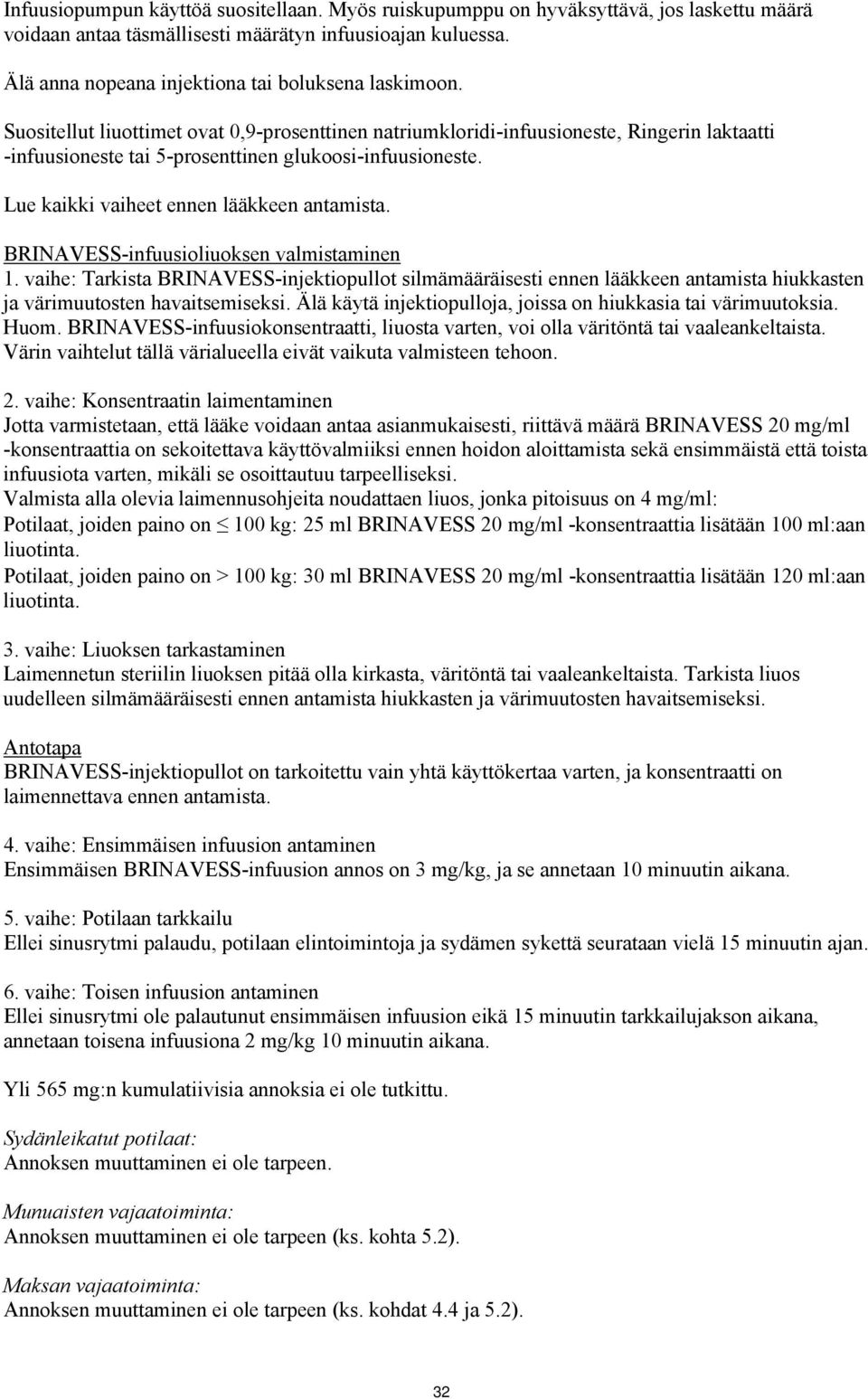 Suositellut liuottimet ovat 0,9-prosenttinen natriumkloridi-infuusioneste, Ringerin laktaatti -infuusioneste tai 5-prosenttinen glukoosi-infuusioneste. Lue kaikki vaiheet ennen lääkkeen antamista.