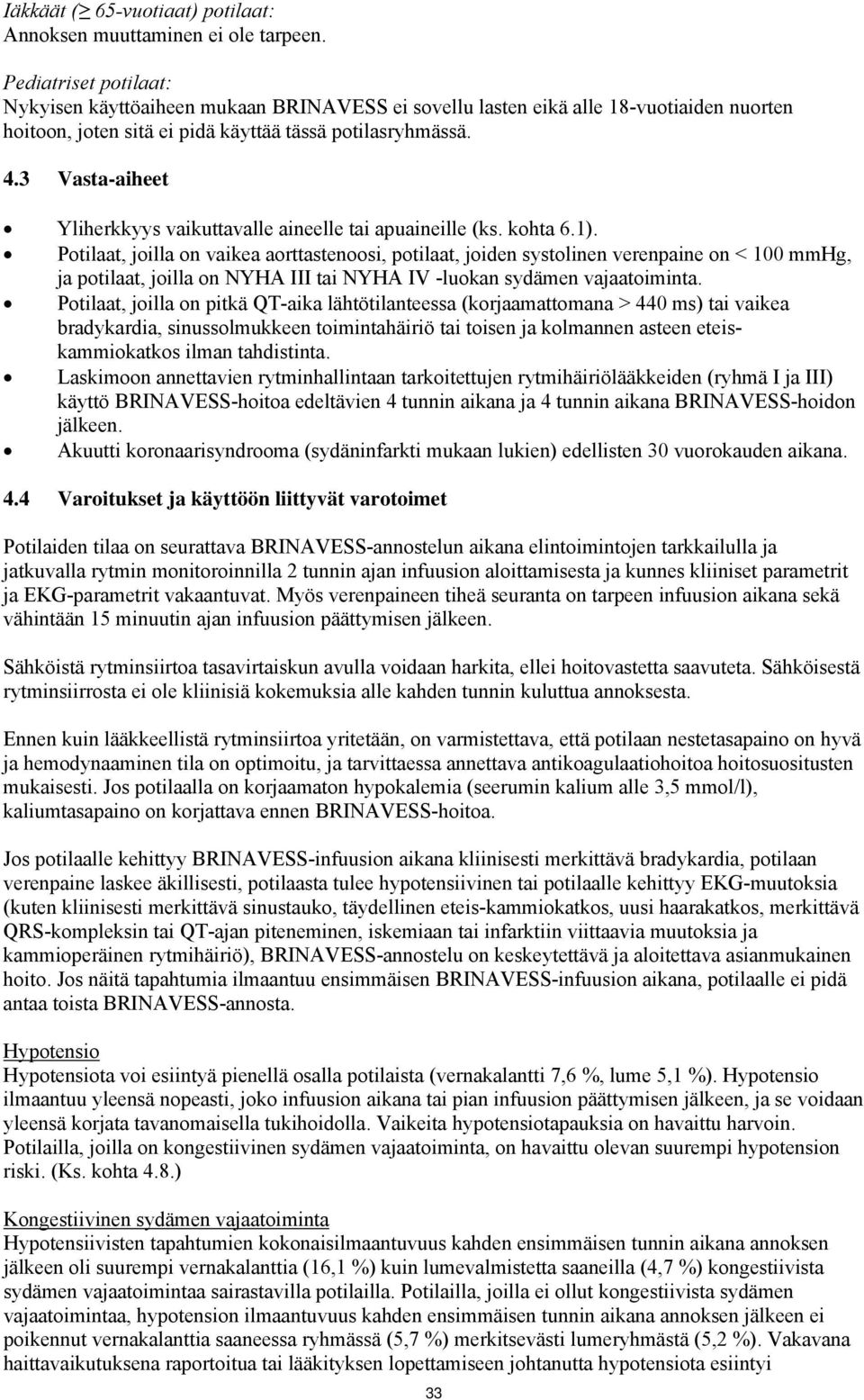 3 Vasta-aiheet Yliherkkyys vaikuttavalle aineelle tai apuaineille (ks. kohta 6.1).