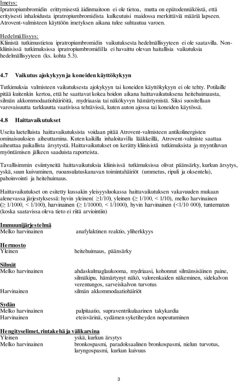 Nonkliinisissä tutkimuksissa ipratropiumbromidilla ei havaittu olevan haitallisia vaikutuksia hedelmällisyyteen (ks. kohta 5.3). 4.