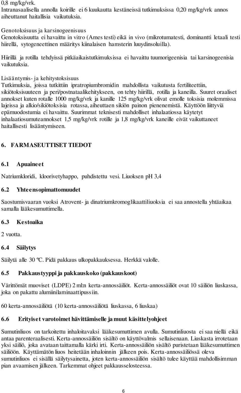 luuydinsoluilla). Hiirillä ja rotilla tehdyissä pitkäaikaistutkimuksissa ei havaittu tuumorigeenisia tai karsinogeenisia vaikutuksia.