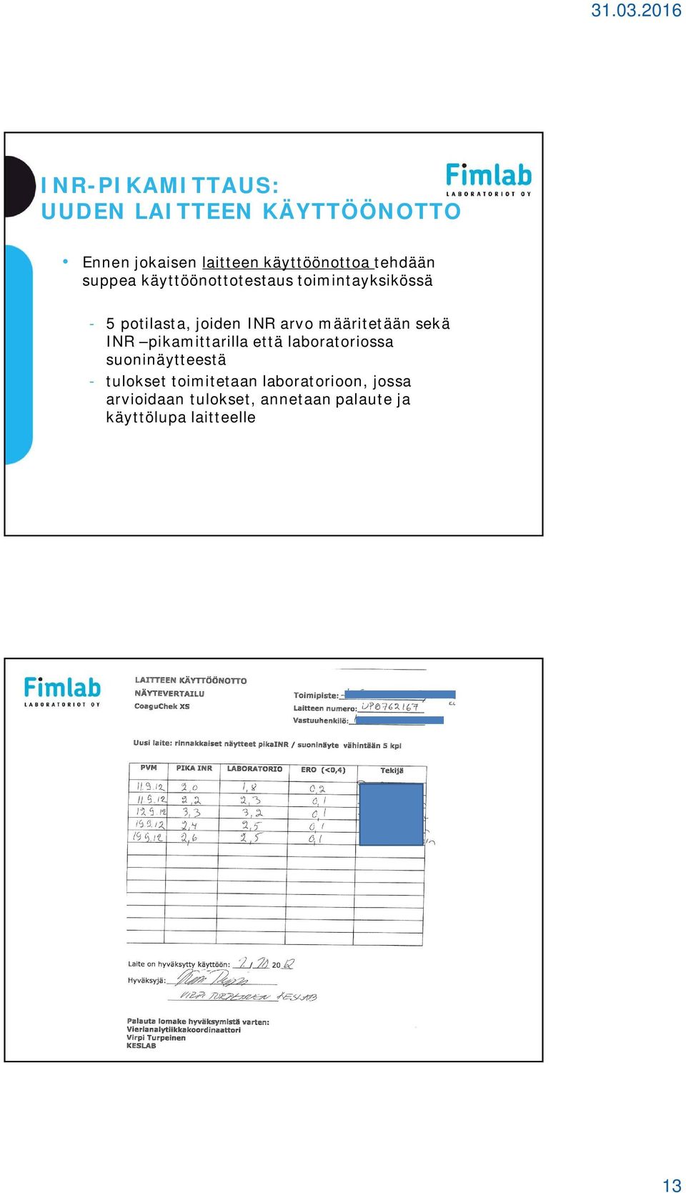 määritetään sekä INR pikamittarilla että laboratoriossa suoninäytteestä - tulokset