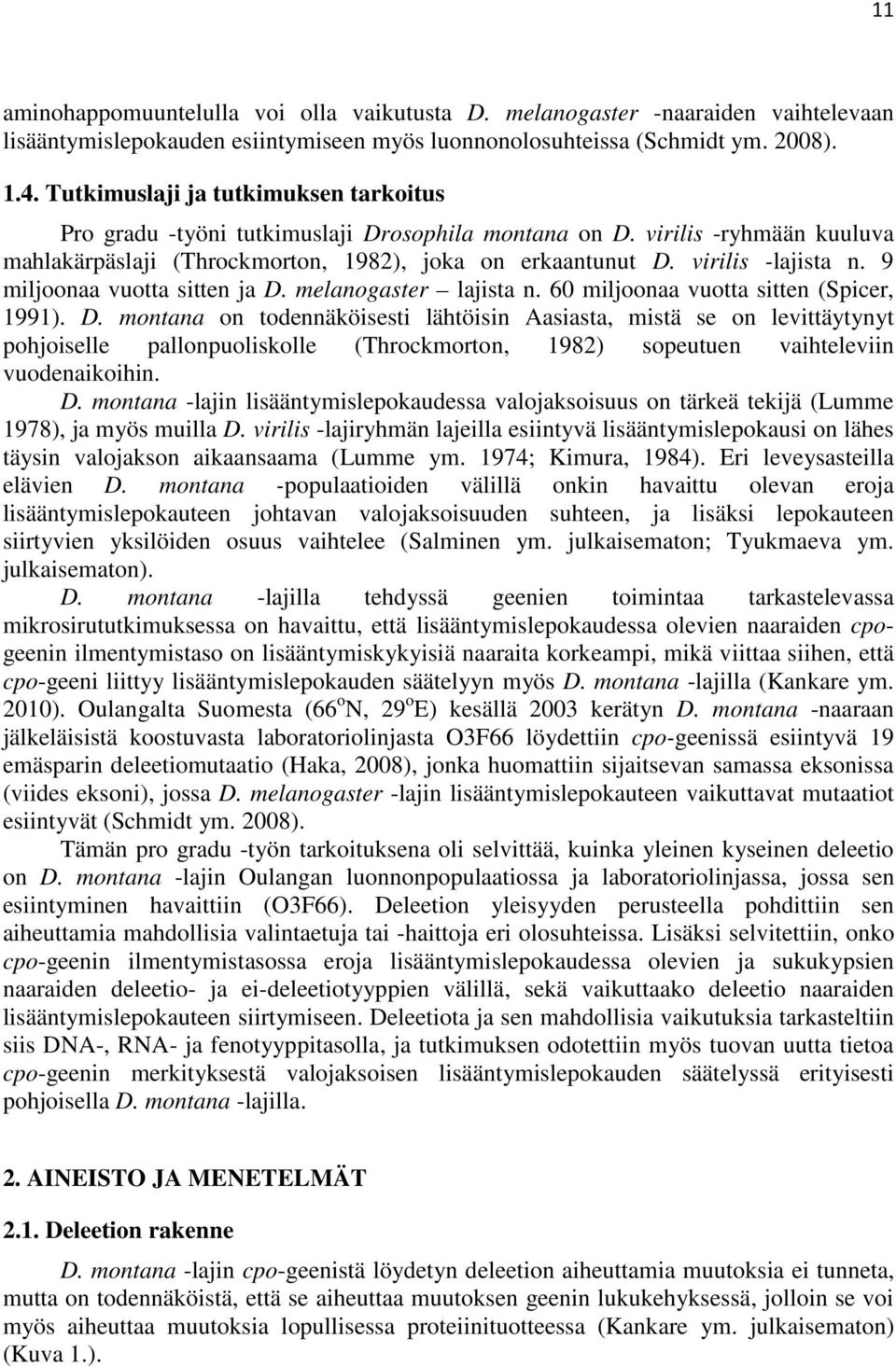 9 miljoonaa vuotta sitten ja D. melanogaster lajista n. 60 miljoonaa vuotta sitten (Spicer, 1991). D. montana on todennäköisesti lähtöisin Aasiasta, mistä se on levittäytynyt pohjoiselle pallonpuoliskolle (Throckmorton, 1982) sopeutuen vaihteleviin vuodenaikoihin.