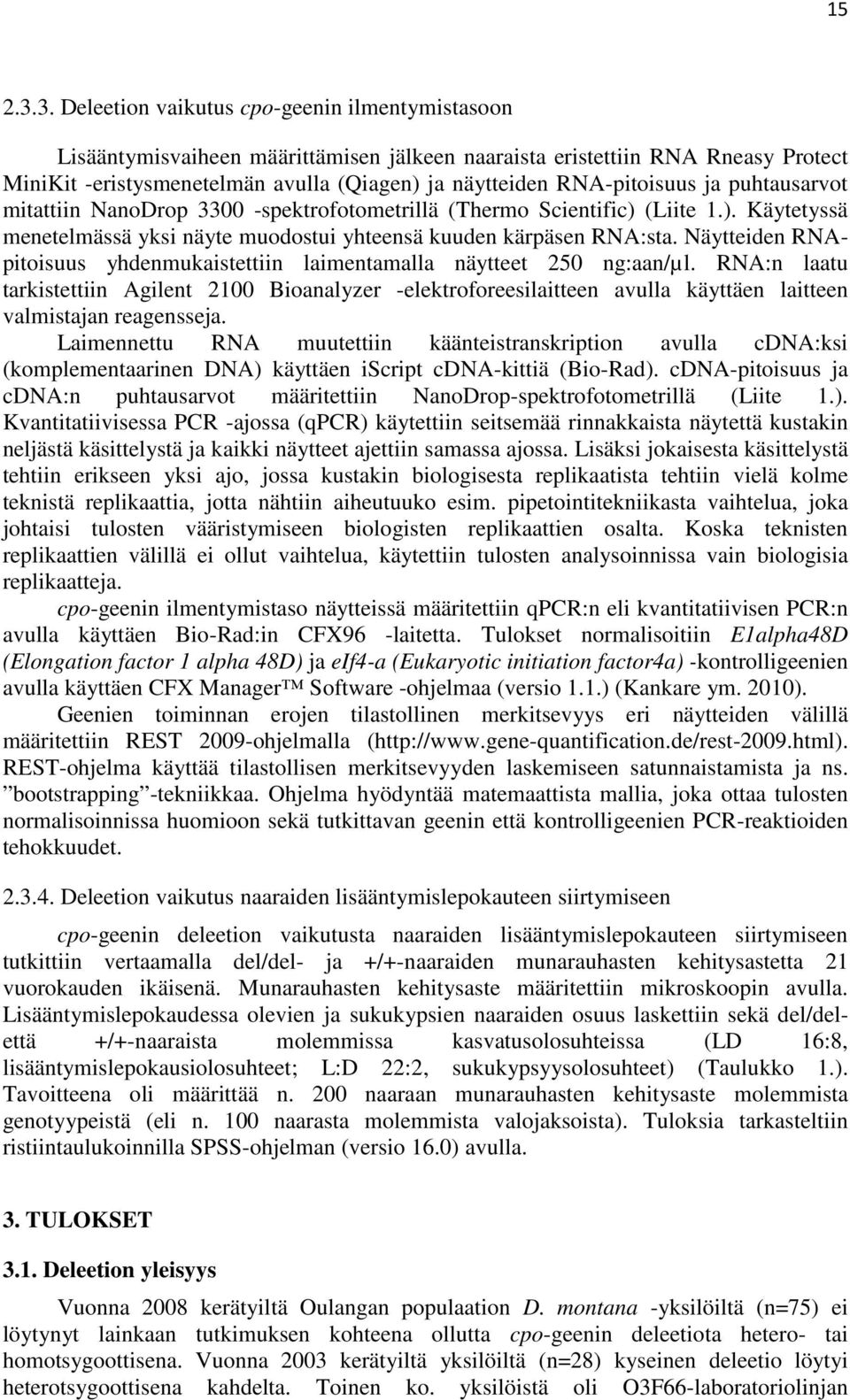 RNA-pitoisuus ja puhtausarvot mitattiin NanoDrop 3300 -spektrofotometrillä (Thermo Scientific) (Liite 1.). Käytetyssä menetelmässä yksi näyte muodostui yhteensä kuuden kärpäsen RNA:sta.