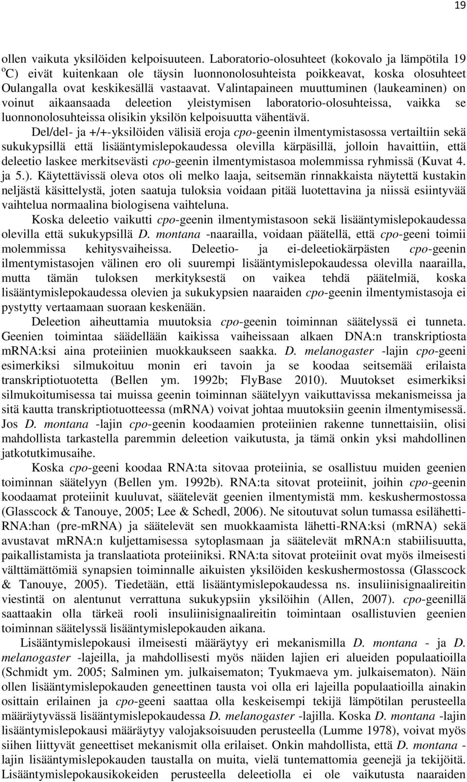 Valintapaineen muuttuminen (laukeaminen) on voinut aikaansaada deleetion yleistymisen laboratorio-olosuhteissa, vaikka se luonnonolosuhteissa olisikin yksilön kelpoisuutta vähentävä.