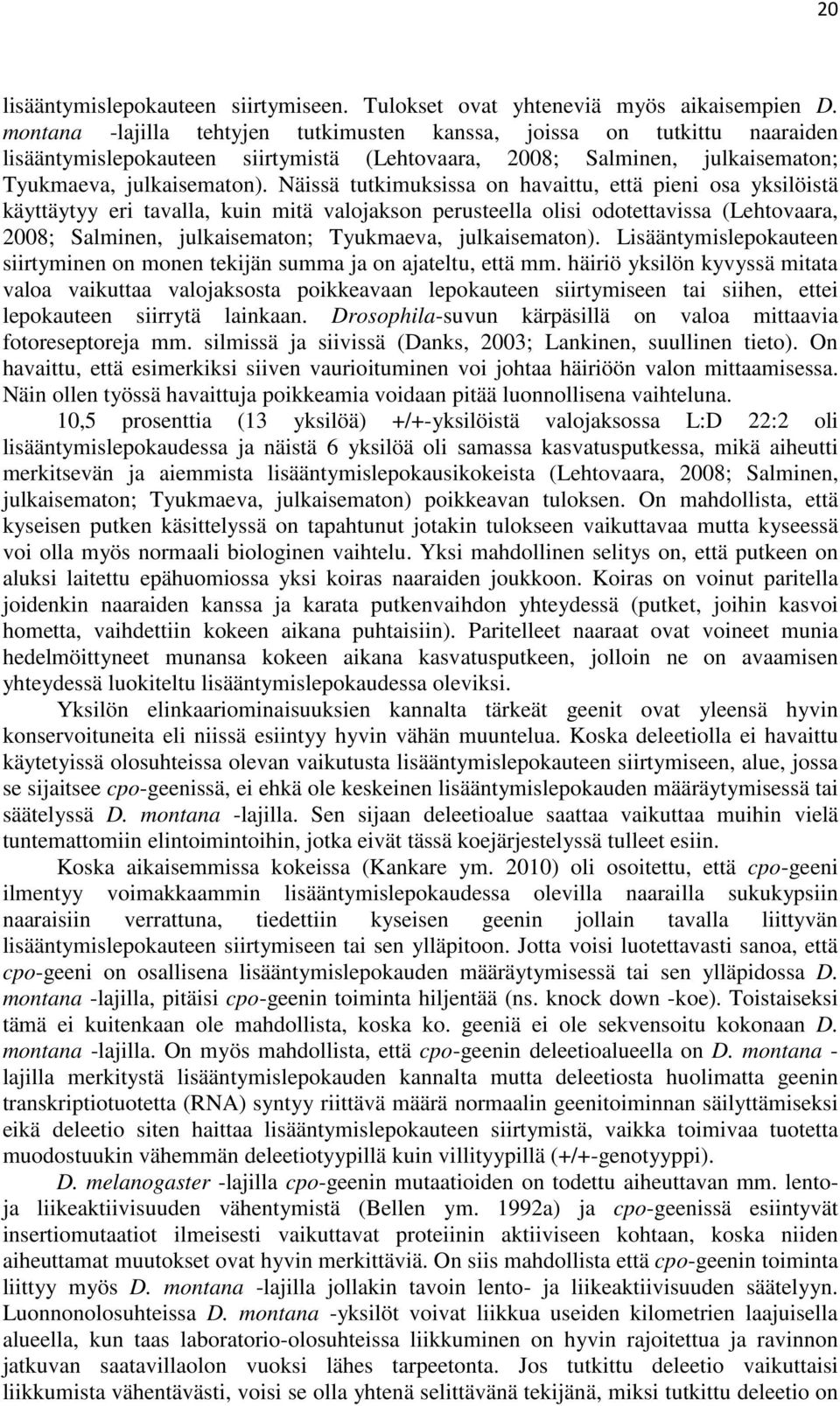 Näissä tutkimuksissa on havaittu, että pieni osa yksilöistä käyttäytyy eri tavalla, kuin mitä valojakson perusteella olisi odotettavissa (Lehtovaara, 2008; Salminen, julkaisematon; Tyukmaeva,