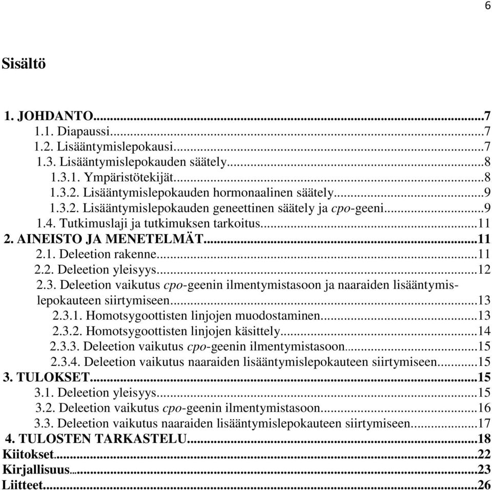 3. Deleetion vaikutus cpo-geenin ilmentymistasoon ja naaraiden lisääntymislepokauteen siirtymiseen...13 2.3.1. Homotsygoottisten linjojen muodostaminen...13 2.3.2. Homotsygoottisten linjojen käsittely.