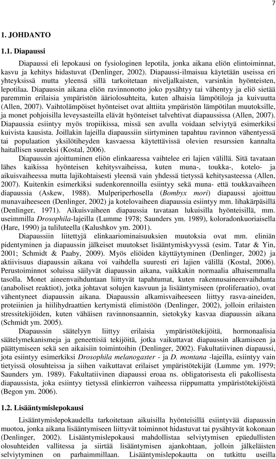 Diapaussin aikana eliön ravinnonotto joko pysähtyy tai vähentyy ja eliö sietää paremmin erilaisia ympäristön ääriolosuhteita, kuten alhaisia lämpötiloja ja kuivuutta (Allen, 2007).