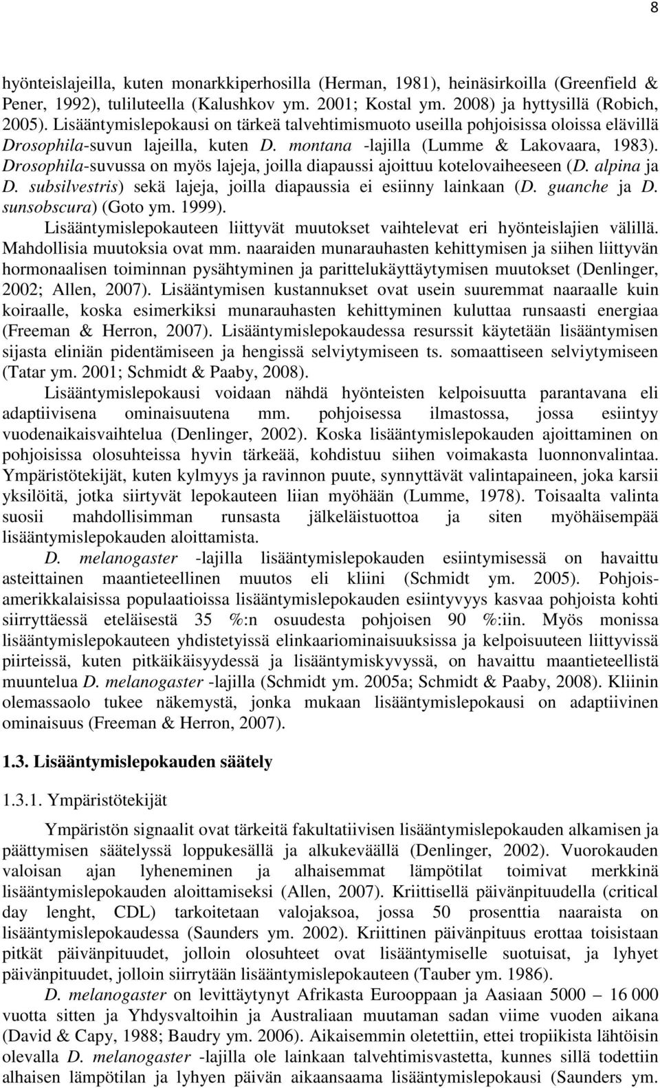 Drosophila-suvussa on myös lajeja, joilla diapaussi ajoittuu kotelovaiheeseen (D. alpina ja D. subsilvestris) sekä lajeja, joilla diapaussia ei esiinny lainkaan (D. guanche ja D.