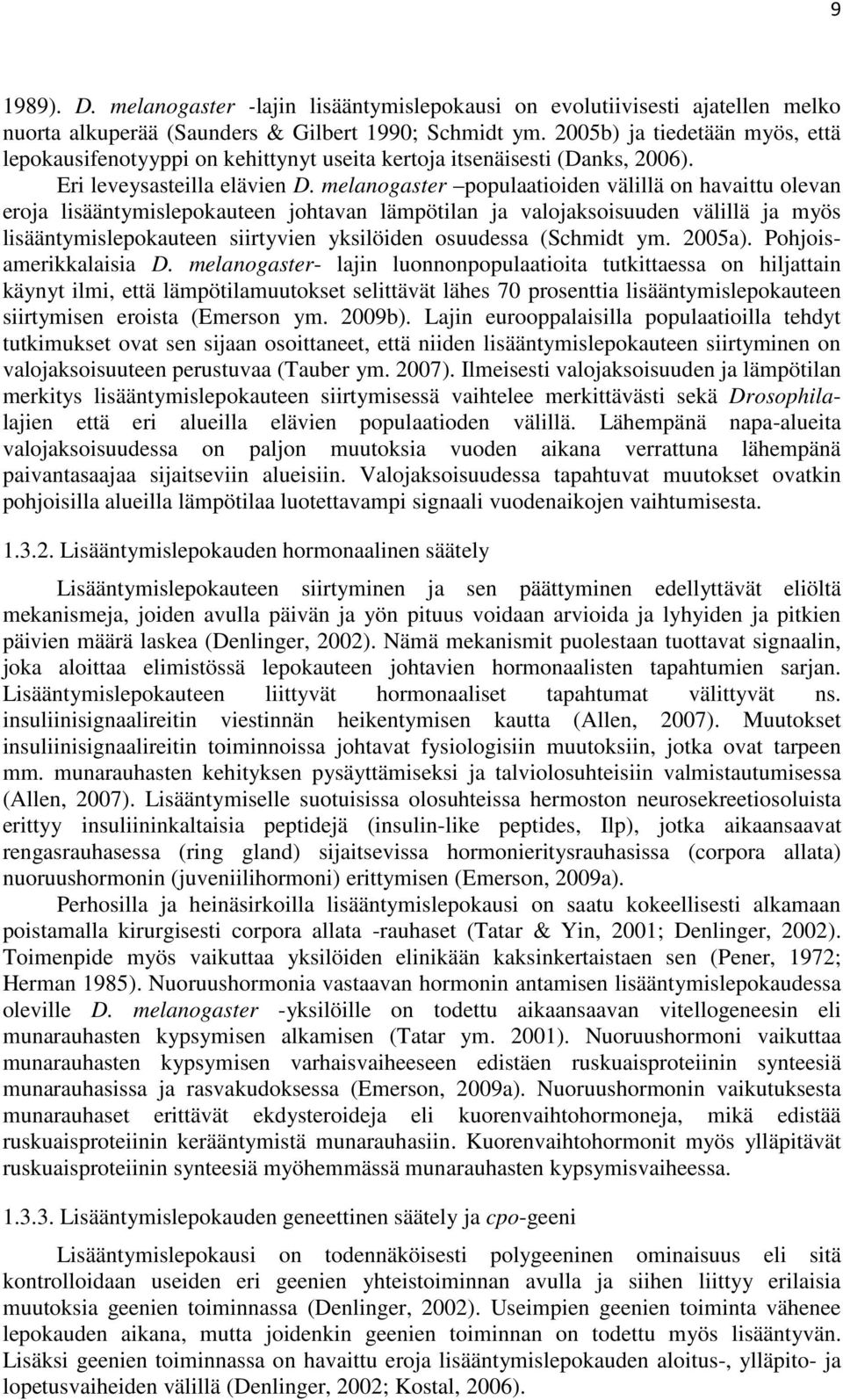 melanogaster populaatioiden välillä on havaittu olevan eroja lisääntymislepokauteen johtavan lämpötilan ja valojaksoisuuden välillä ja myös lisääntymislepokauteen siirtyvien yksilöiden osuudessa