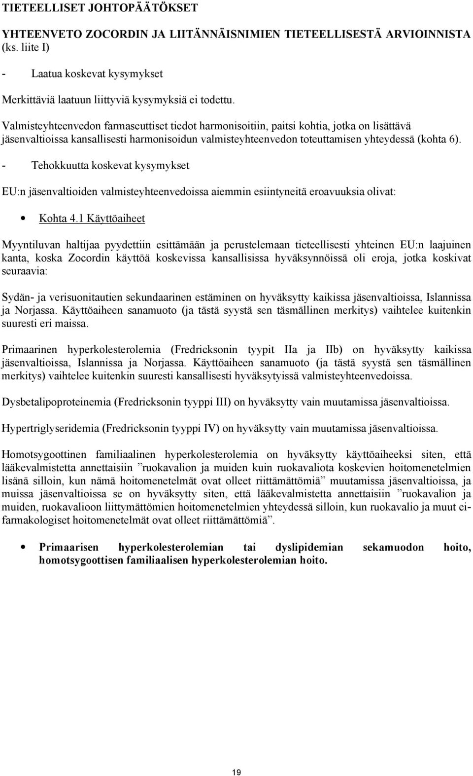 - Tehokkuutta koskevat kysymykset EU:n jäsenvaltioiden valmisteyhteenvedoissa aiemmin esiintyneitä eroavuuksia olivat: Kohta 4.