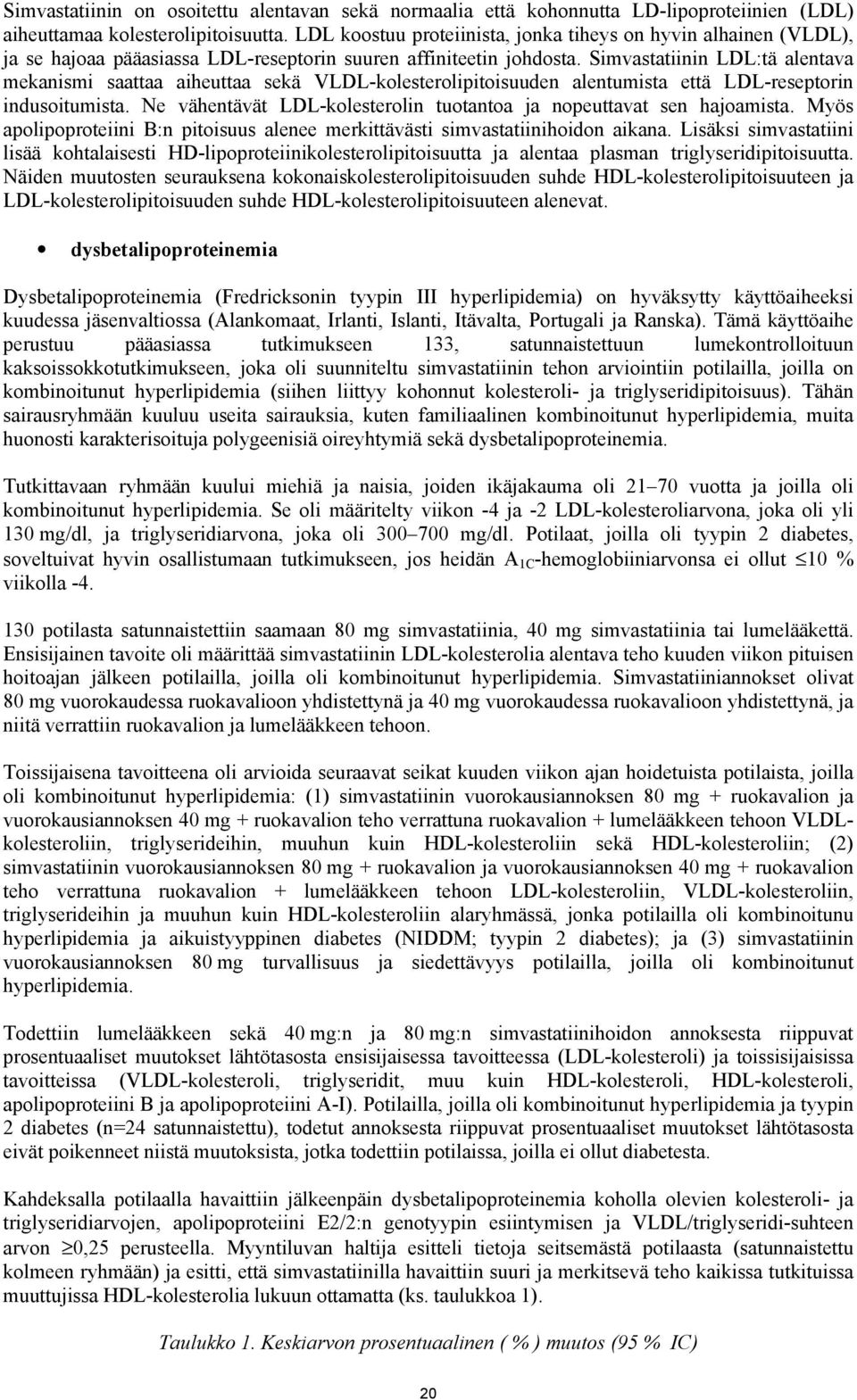 Simvastatiinin LDL:tä alentava mekanismi saattaa aiheuttaa sekä VLDL-kolesterolipitoisuuden alentumista että LDL-reseptorin indusoitumista.