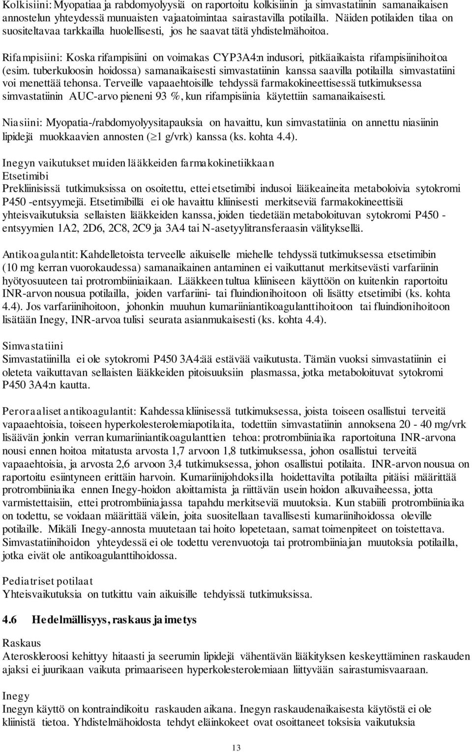 Rifampisiini: Koska rifampisiini on voimakas CYP3A4:n indusori, pitkäaikaista rifampisiinihoitoa (esim.