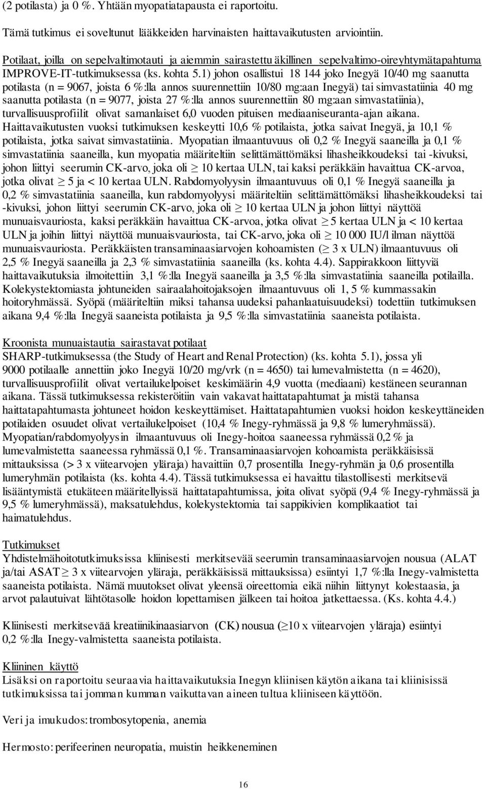 1) johon osallistui 18 144 joko Inegyä 10/40 mg saanutta potilasta (n = 9067, joista 6 %:lla annos suurennettiin 10/80 mg:aan Inegyä) tai simvastatiinia 40 mg saanutta potilasta (n = 9077, joista 27