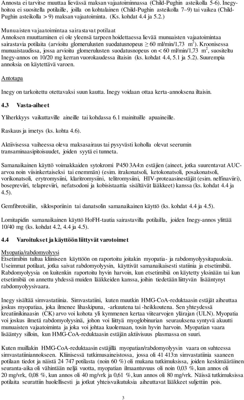 ) Munuaisten vajaatoimintaa sairastavat potilaat Annoksen muuttaminen ei ole yleensä tarpeen hoidettaessa lievää munuaisten vajaatoimintaa sairastavia potilaita (arvioitu glomerulusten suodatusnopeus