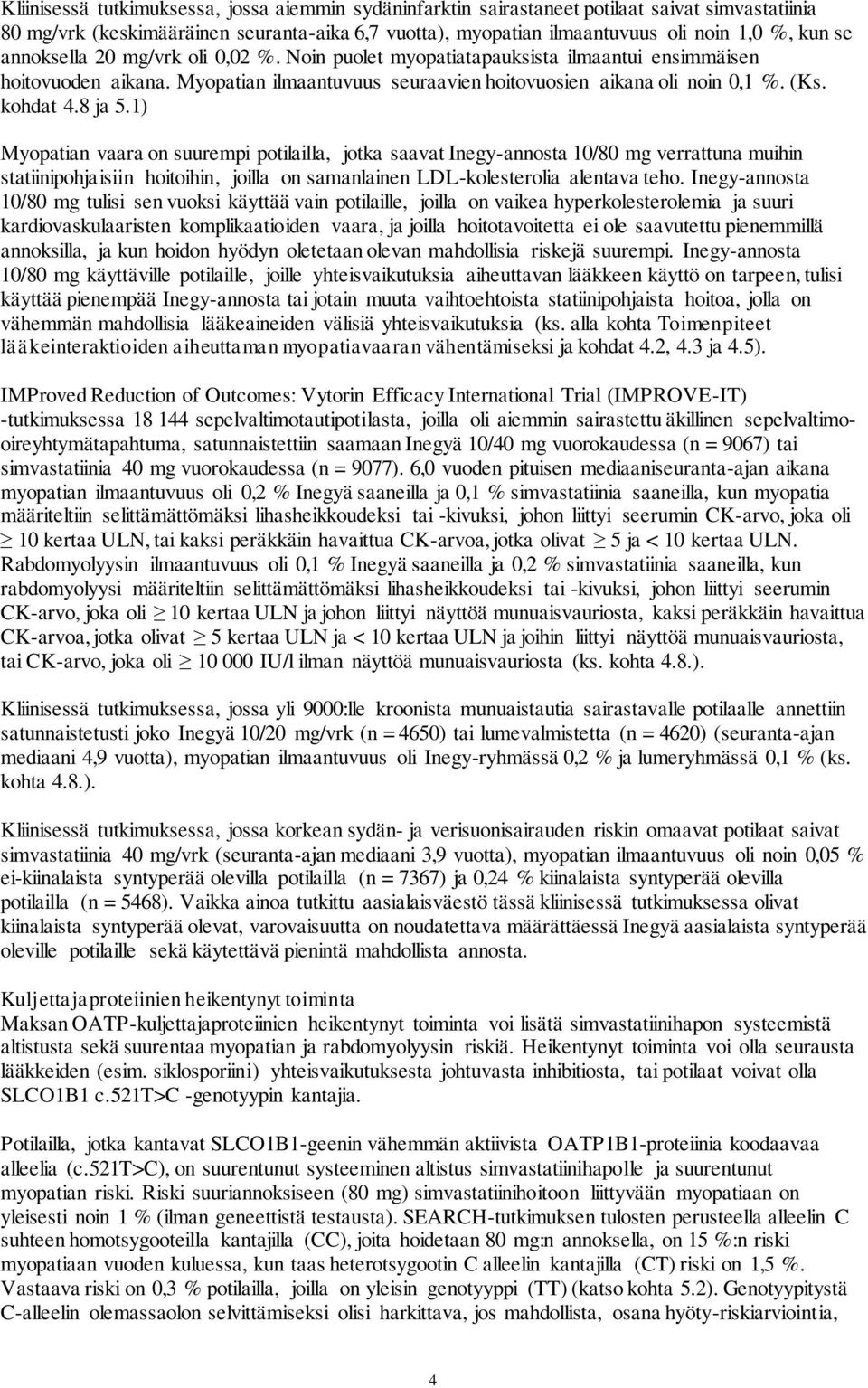 1) Myopatian vaara on suurempi potilailla, jotka saavat Inegy-annosta 10/80 mg verrattuna muihin statiinipohjaisiin hoitoihin, joilla on samanlainen LDL-kolesterolia alentava teho.