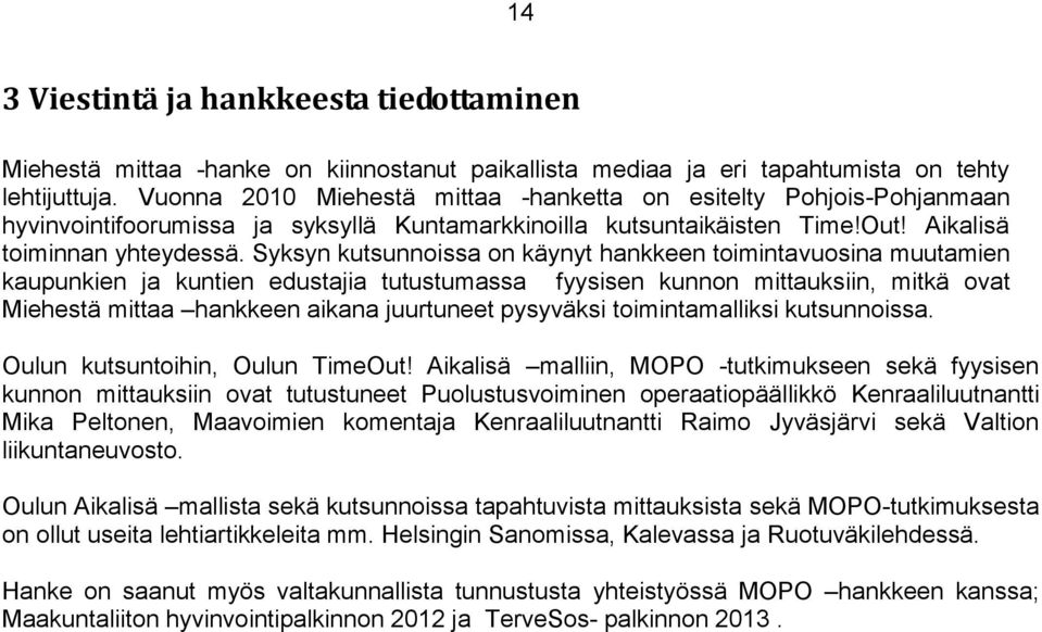 Syksyn kutsunnoissa on käynyt hankkeen toimintavuosina muutamien kaupunkien ja kuntien edustajia tutustumassa fyysisen kunnon mittauksiin, mitkä ovat Miehestä mittaa hankkeen aikana juurtuneet