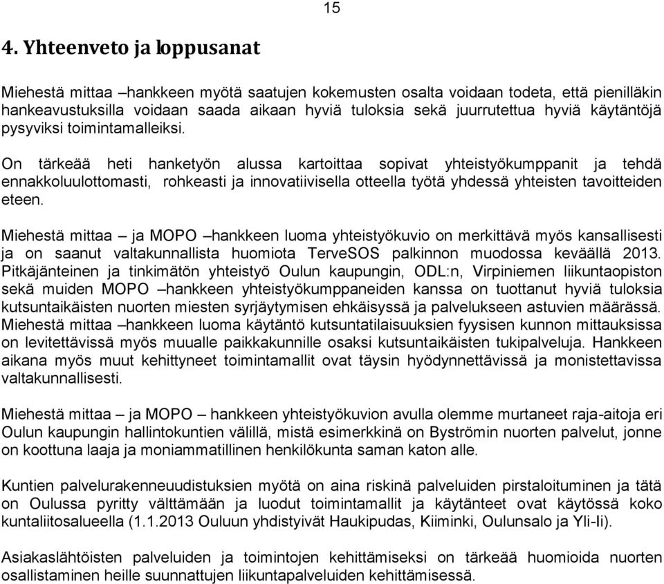 On tärkeää heti hanketyön alussa kartoittaa sopivat yhteistyökumppanit ja tehdä ennakkoluulottomasti, rohkeasti ja innovatiivisella otteella työtä yhdessä yhteisten tavoitteiden eteen.