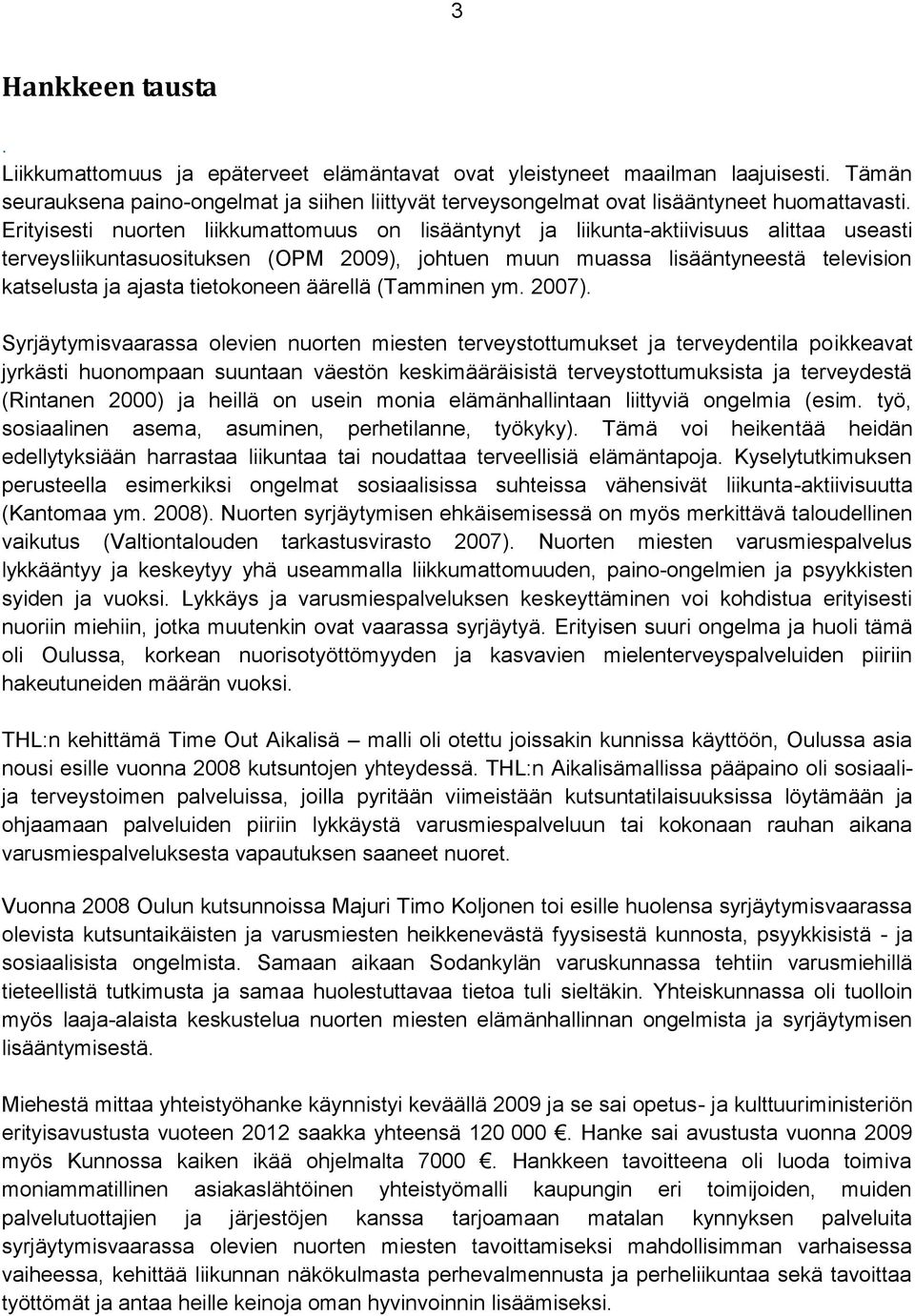 Erityisesti nuorten liikkumattomuus on lisääntynyt ja liikunta-aktiivisuus alittaa useasti terveysliikuntasuosituksen (OPM 2009), johtuen muun muassa lisääntyneestä television katselusta ja ajasta