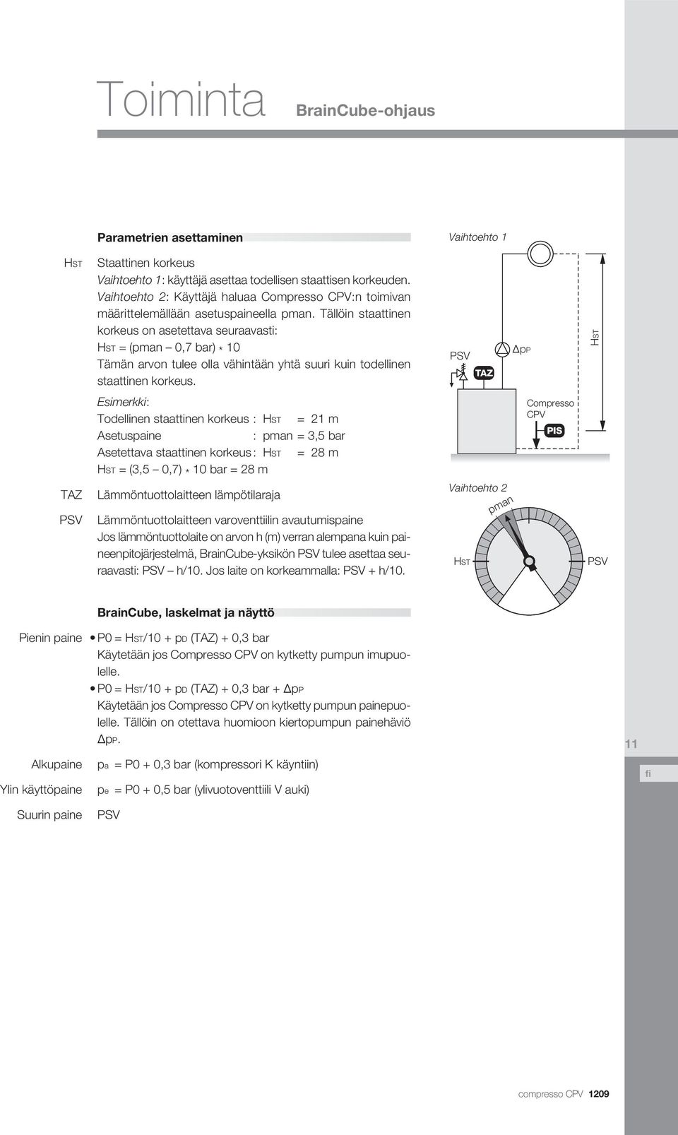 Tällöin staattinen korkeus on asetettava seuraavasti: HST = (pman 0,7 bar) * 10 Tämän arvon tulee olla vähintään yhtä suuri kuin todellinen staattinen korkeus.