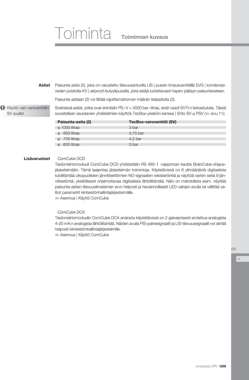 Sveitsissä astiat, jotka ovat enintään PS * V = 3000 bar * litraa, eivät vaadi SVTI:n tarkastuksia.