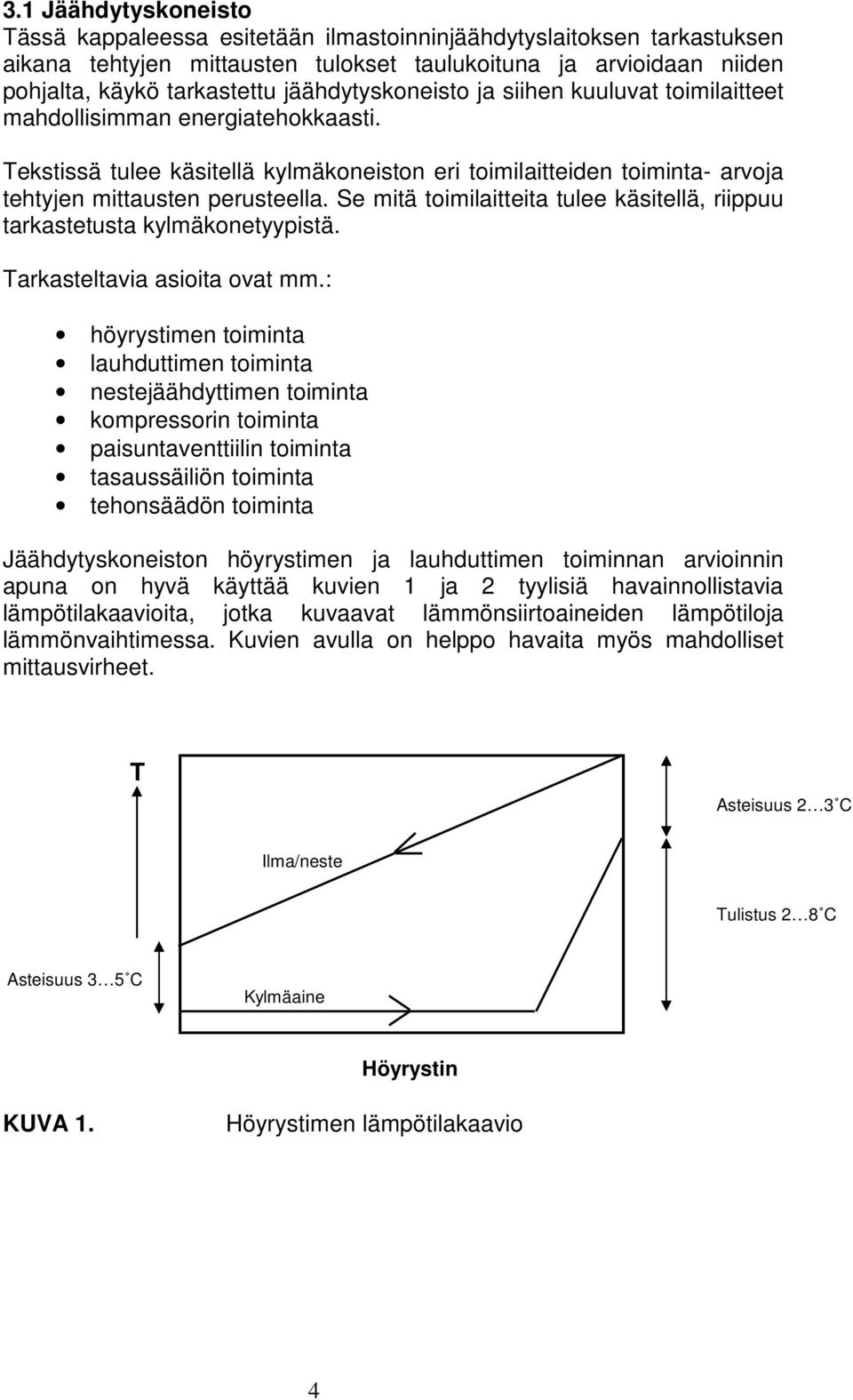 Se mitä toimilaitteita tulee käsitellä, riippuu tarkastetusta kylmäkonetyypistä. Tarkasteltavia asioita ovat mm.