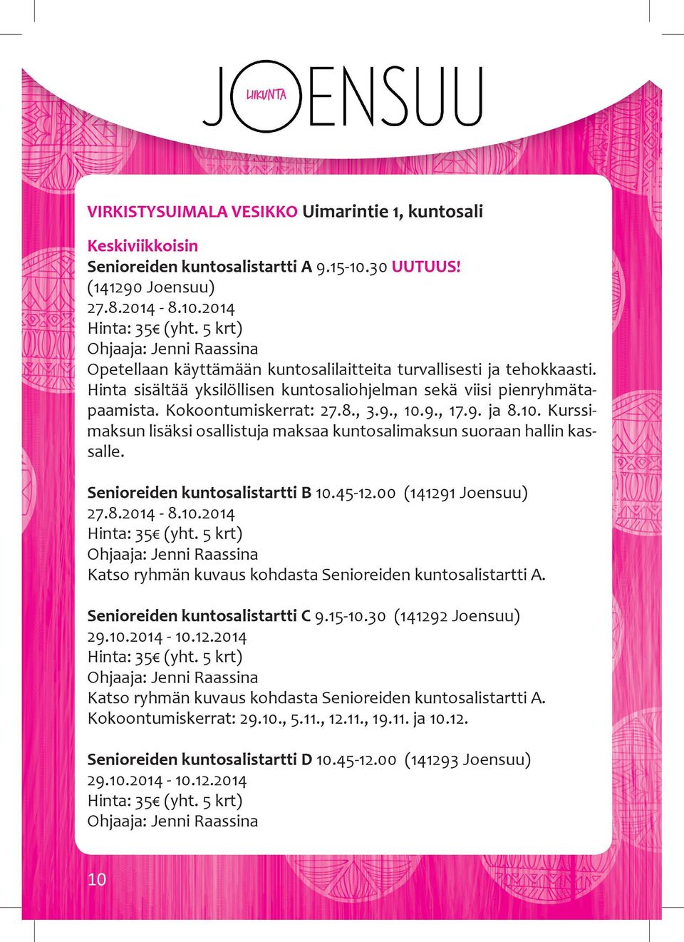 10. Kurssimaksun lisäksi osallistuja maksaa kuntosalimaksun suoraan hallin kassalle. senioreiden kuntosalistartti B 10.45-12.00 (141291 Joensuu) 27.8.2014-8.10.2014 Hinta: 35 (yht.