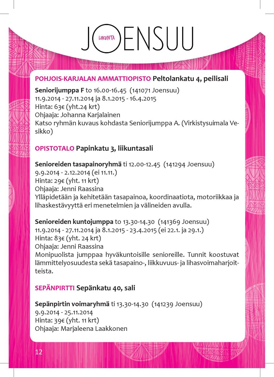 45 (141294 Joensuu) 9.9.2014-2.12.2014 (ei 11.11.) Hinta: 29 (yht. 11 krt) Ylläpidetään ja kehitetään tasapainoa, koordinaatiota, motoriikkaa ja lihaskestävyyttä eri menetelmien ja välineiden avulla.