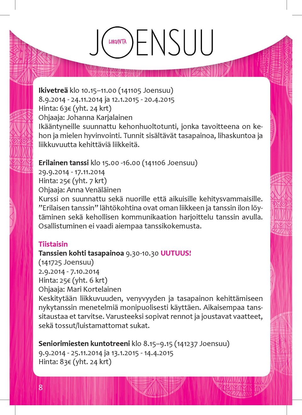 Tunnit sisältävät tasapainoa, lihaskuntoa ja liikkuvuutta kehittäviä liikkeitä. erilainen tanssi klo 15.00-16.00 (141106 Joensuu) 29.9.2014-17.11.2014 Hinta: 25 (yht.