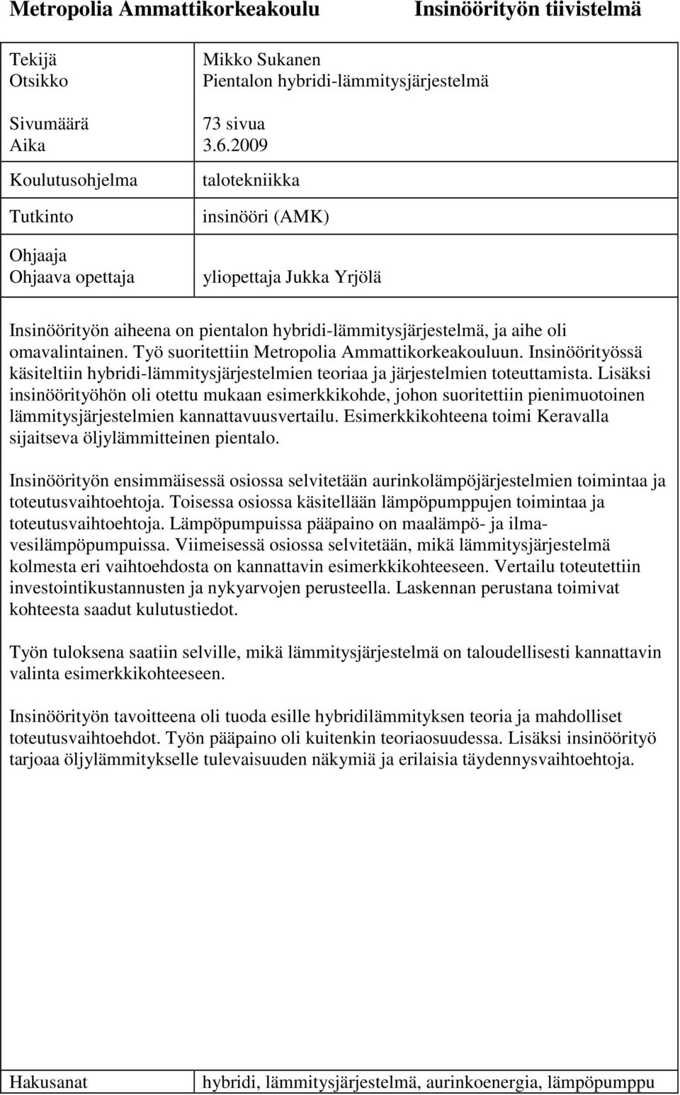 Työ suoritettiin Metropolia Ammattikorkeakouluun. Insinöörityössä käsiteltiin hybridi-lämmitysjärjestelmien teoriaa ja järjestelmien toteuttamista.