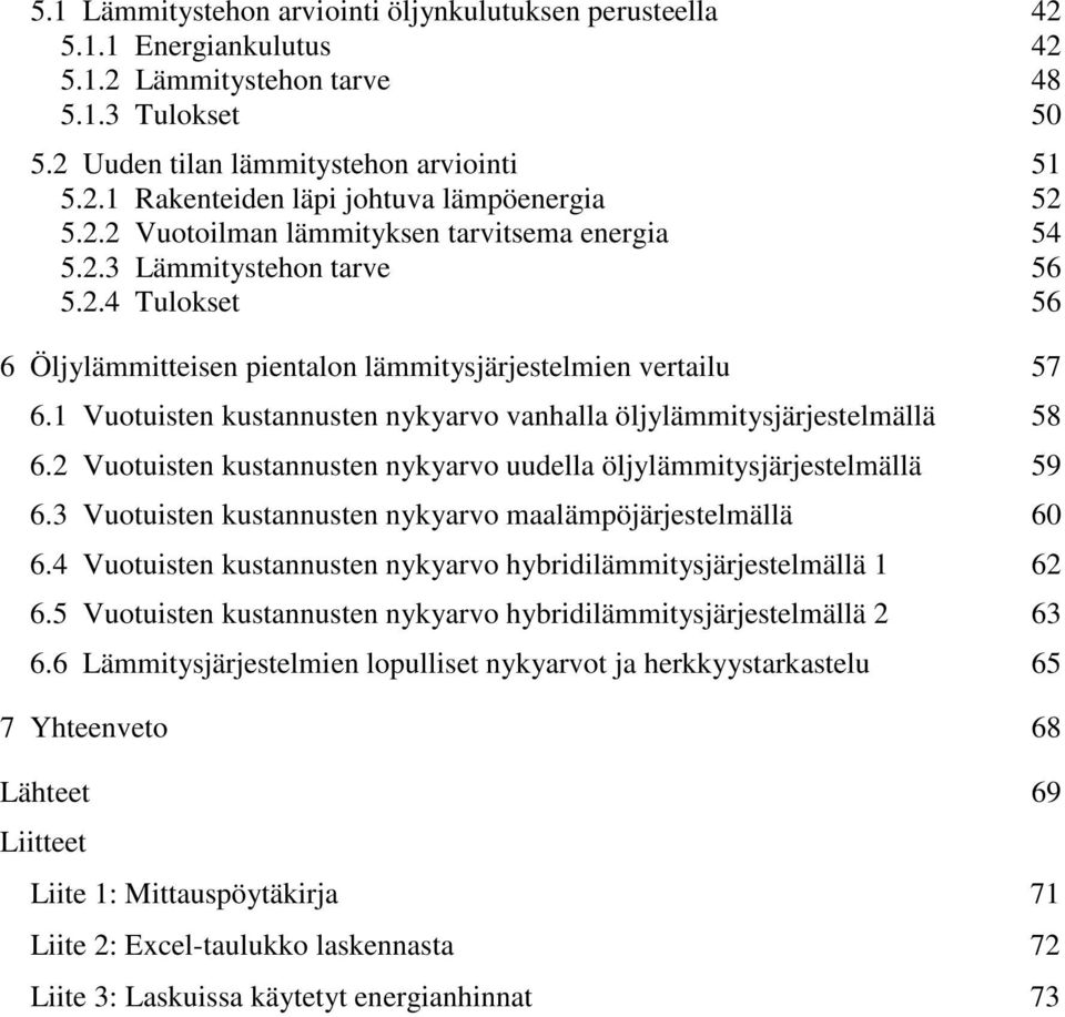 1 Vuotuisten kustannusten nykyarvo vanhalla öljylämmitysjärjestelmällä 58 6.2 Vuotuisten kustannusten nykyarvo uudella öljylämmitysjärjestelmällä 59 6.