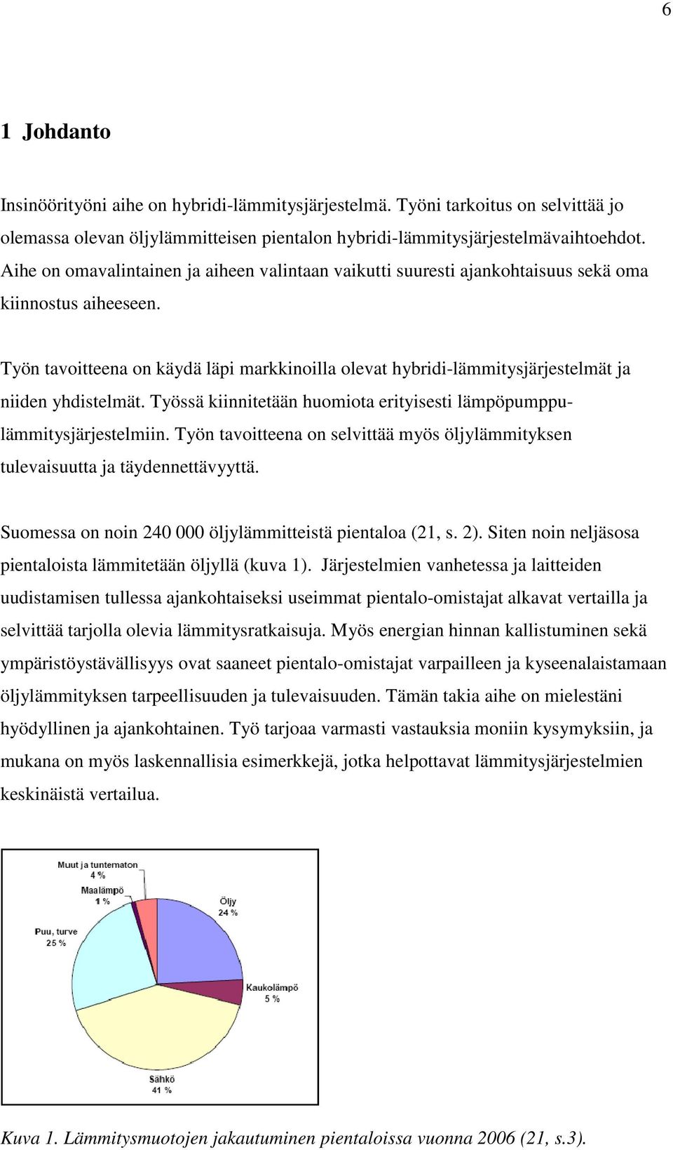 Työn tavoitteena on käydä läpi markkinoilla olevat hybridi-lämmitysjärjestelmät ja niiden yhdistelmät. Työssä kiinnitetään huomiota erityisesti lämpöpumppulämmitysjärjestelmiin.