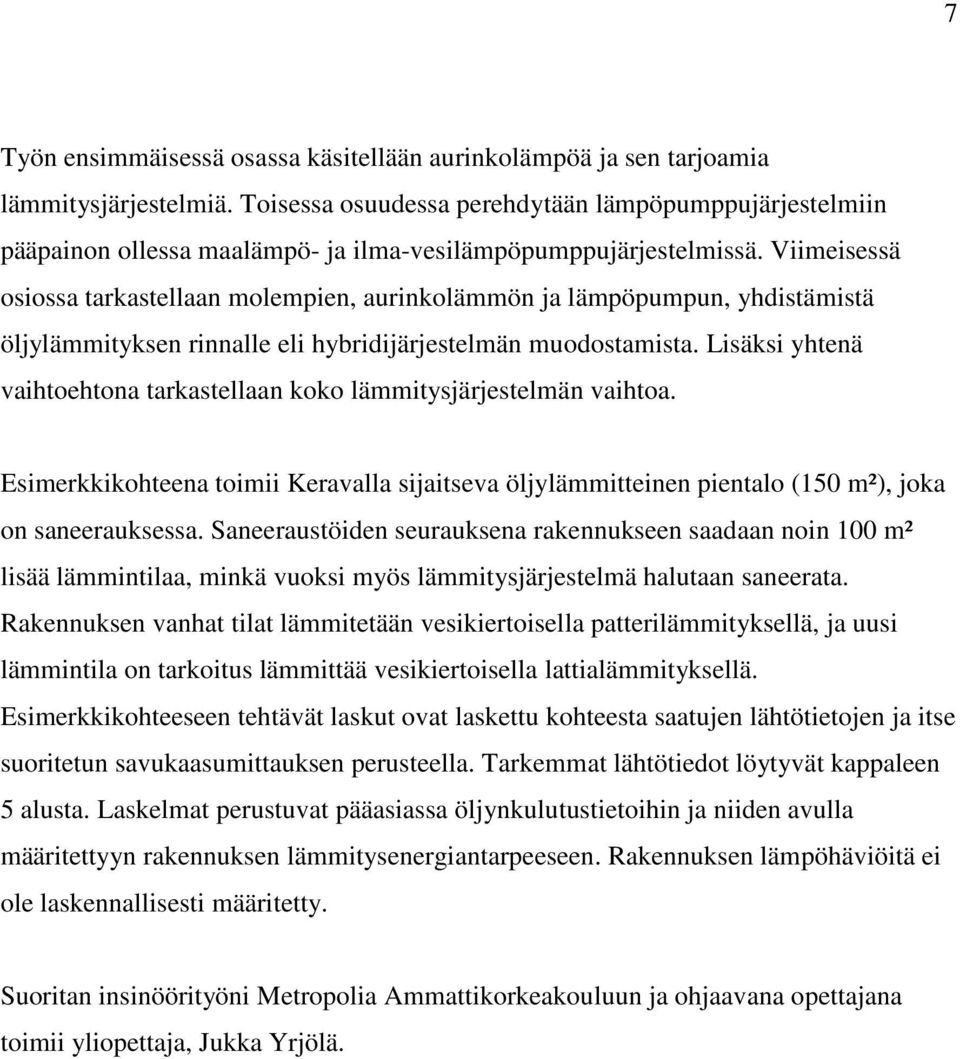 Viimeisessä osiossa tarkastellaan molempien, aurinkolämmön ja lämpöpumpun, yhdistämistä öljylämmityksen rinnalle eli hybridijärjestelmän muodostamista.