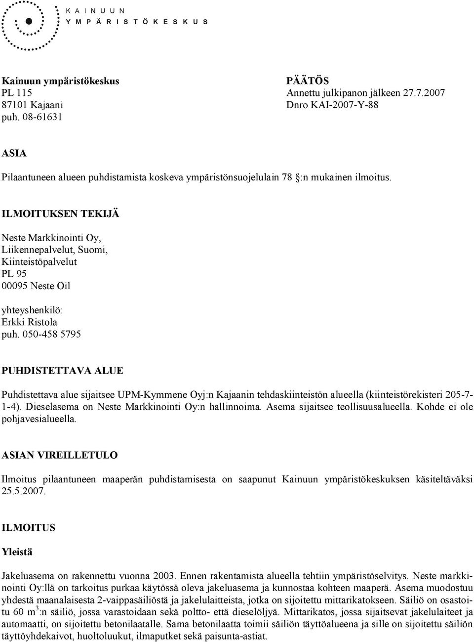 ILMOITUKSEN TEKIJÄ Neste Markkinointi Oy, Liikennepalvelut, Suomi, Kiinteistöpalvelut PL 95 00095 Neste Oil yhteyshenkilö: Erkki Ristola puh.