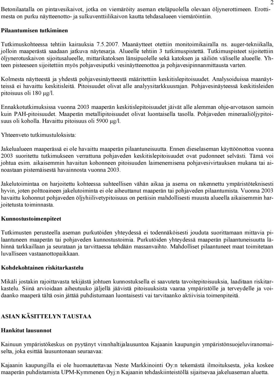 Alueelle tehtiin 3 tutkimuspistettä. Tutkimuspisteet sijoitettiin öljynerotuskaivon sijoitusalueelle, mittarikatoksen länsipuolelle sekä katoksen ja säiliön väliselle alueelle.