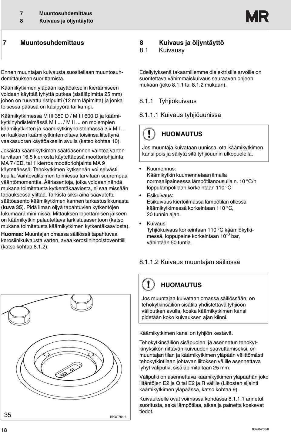 Käämikytkimessä M III 350 D / M III 600 D ja käämikytkinyhdistelmässä M I... / M II... on molempien käämikytkinten ja käämikytkinyhdistelmässä 3 x M I.