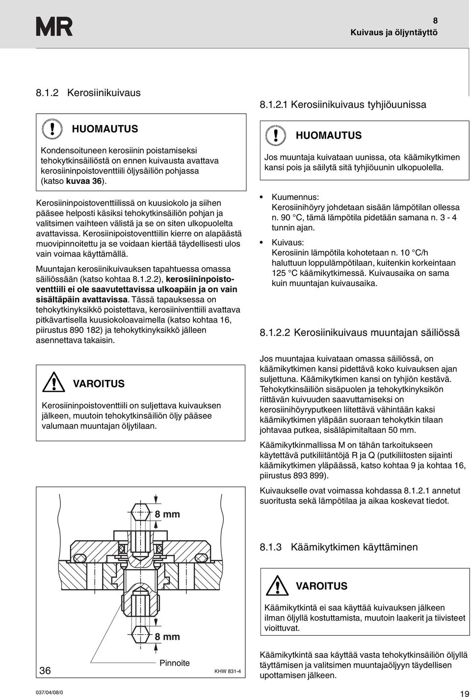 Kerosiininpoistoventtiilissä on kuusiokolo ja siihen pääsee helposti käsiksi tehokytkinsäiliön pohjan ja valitsimen vaihteen välistä ja se on siten ulkopuolelta avattavissa.