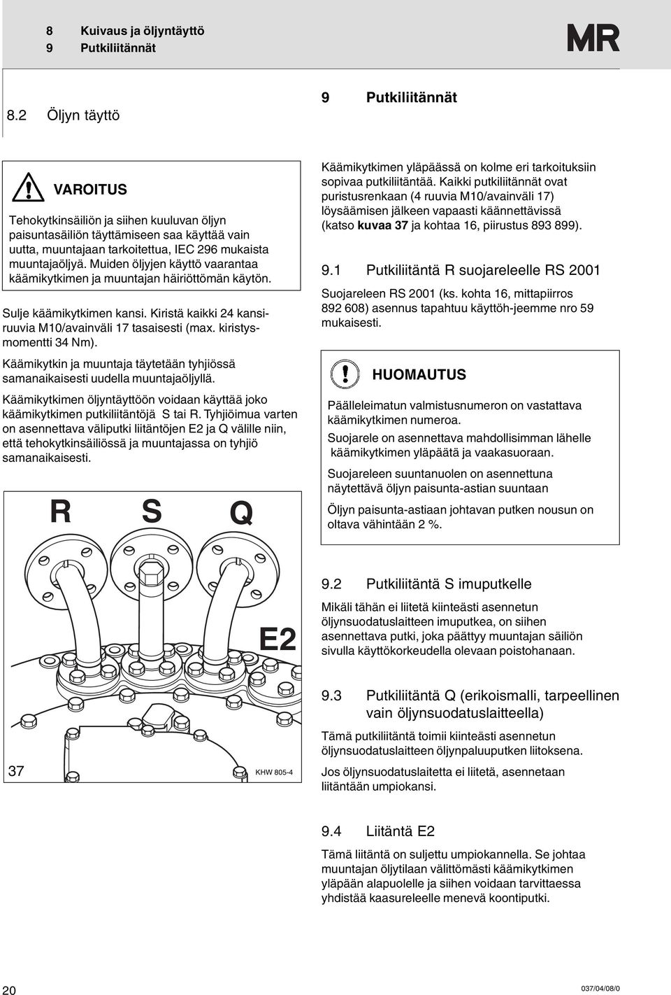 Muiden öljyjen käyttö vaarantaa käämikytkimen ja muuntajan häiriöttömän käytön. Sulje käämikytkimen kansi. Kiristä kaikki 24 kansiruuvia M10/avainväli 17 tasaisesti (max. kiristysmomentti 34 Nm).