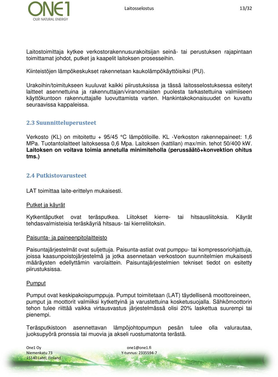 Urakoihin/toimitukseen kuuluvat kaikki piirustuksissa ja tässä laitosselostuksessa esitetyt laitteet asennettuina ja rakennuttajan/viranomaisten puolesta tarkastettuina valmiiseen käyttökuntoon