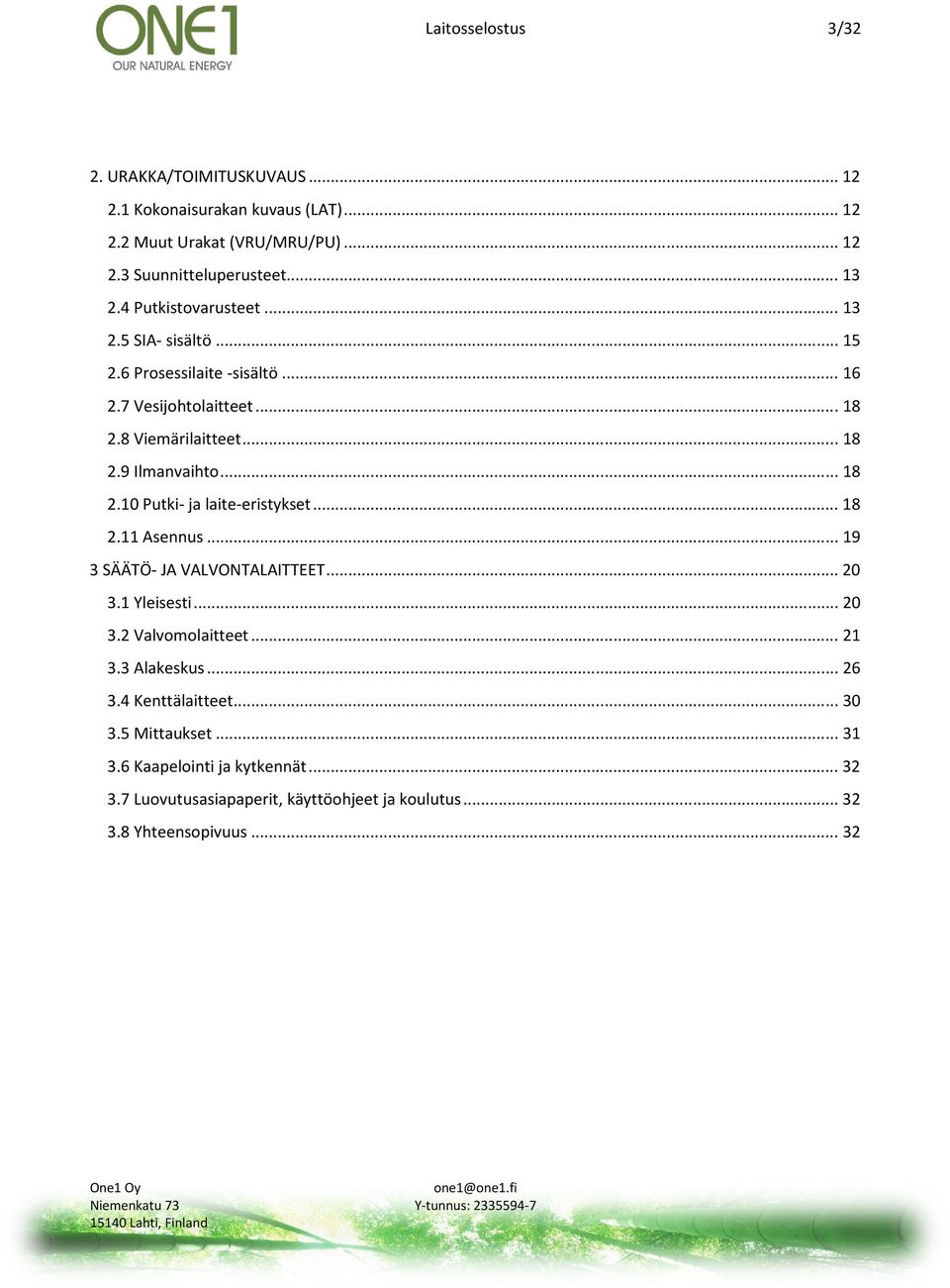 .. 18 2.11 Asennus... 19 3 SÄÄTÖ- JA VALVONTALAITTEET... 20 3.1 Yleisesti... 20 3.2 Valvomolaitteet... 21 3.3 Alakeskus... 26 3.4 Kenttälaitteet... 30 3.