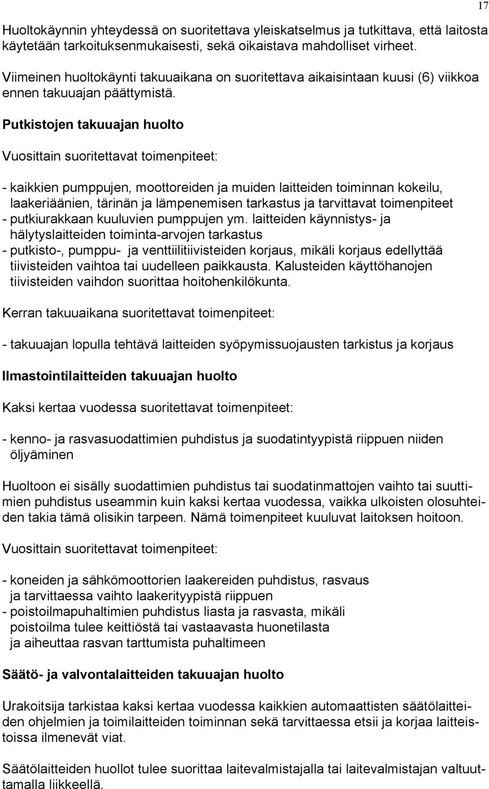 Putkistojen takuuajan huolto Vuosittain suoritettavat toimenpiteet: - kaikkien pumppujen, moottoreiden ja muiden laitteiden toiminnan kokeilu, laakeriäänien, tärinän ja lämpenemisen tarkastus ja